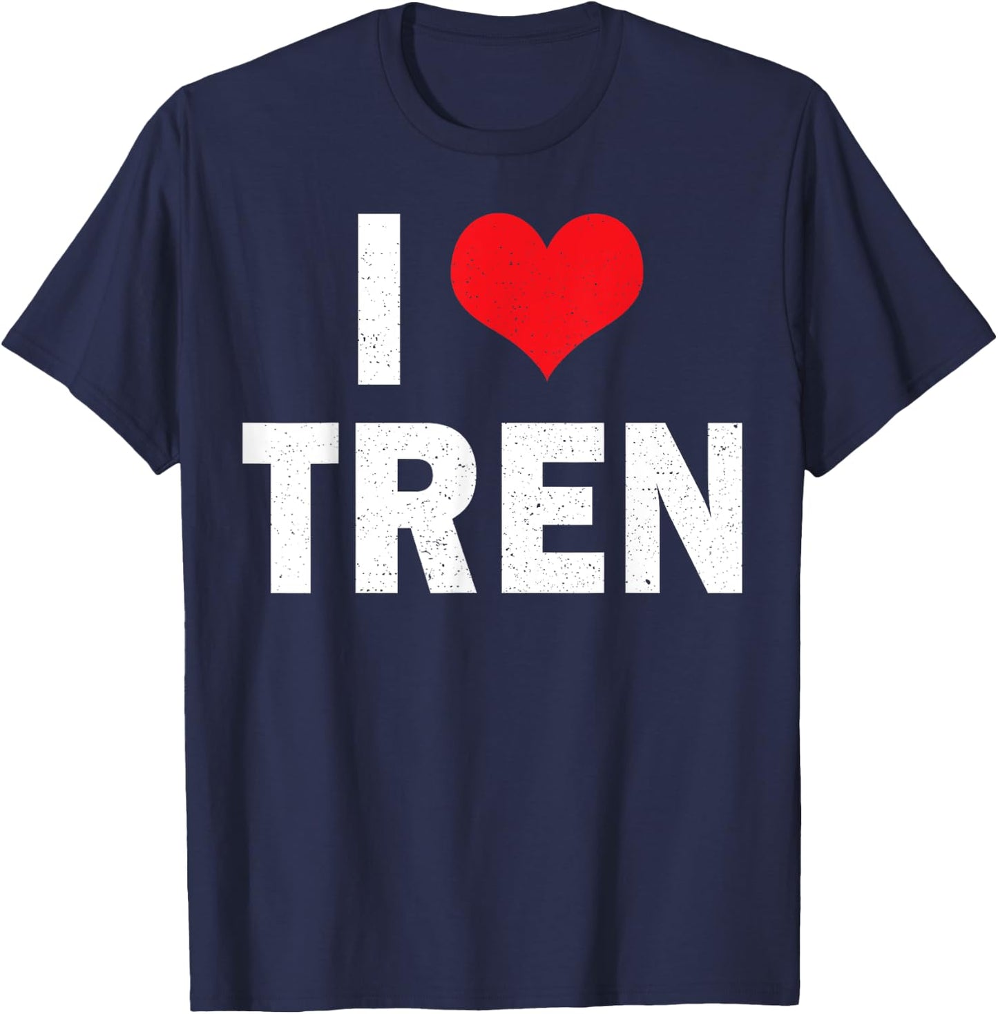 I Love Tren Bodybuilder I Heart Tren Funny Sarcastic Workout T-Shirt - T-Shirt | Navy