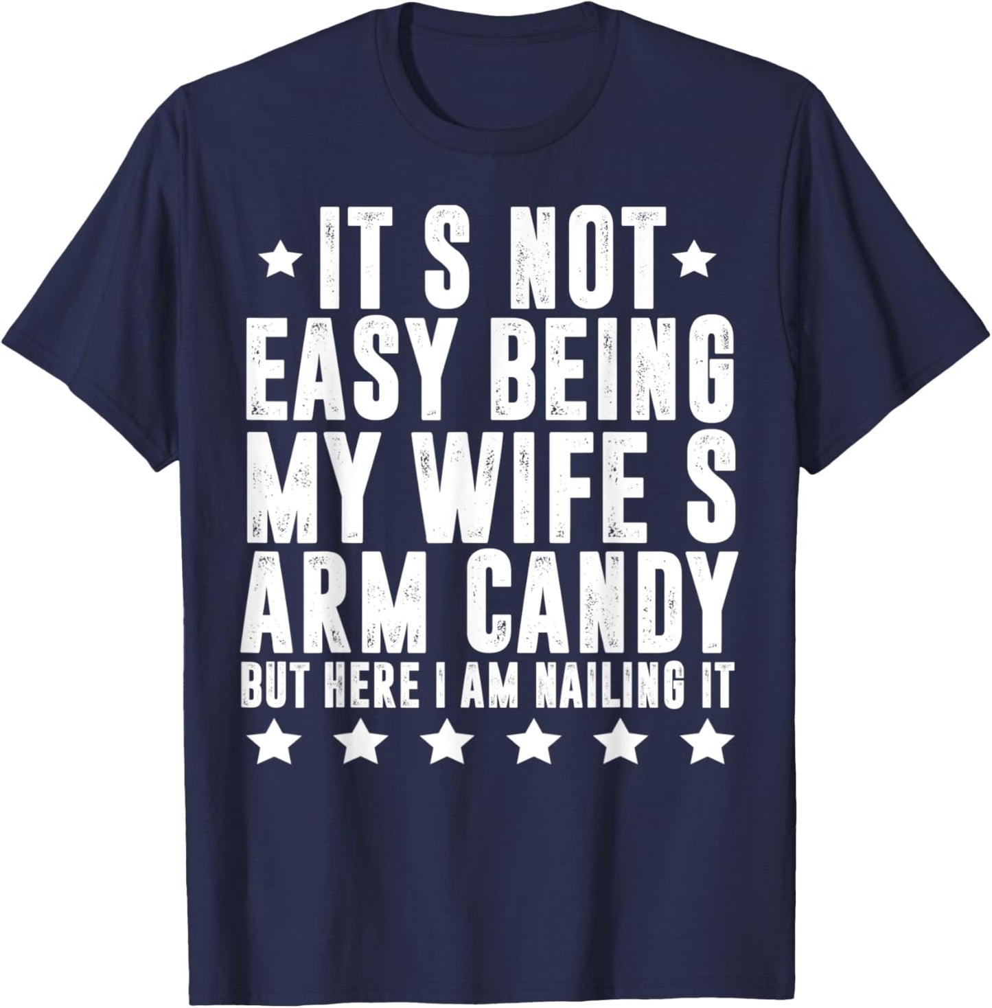 Funny Husband Hubby It's Not Easy Being My Wife's Arm Candy T-Shirt - T-Shirt | Navy