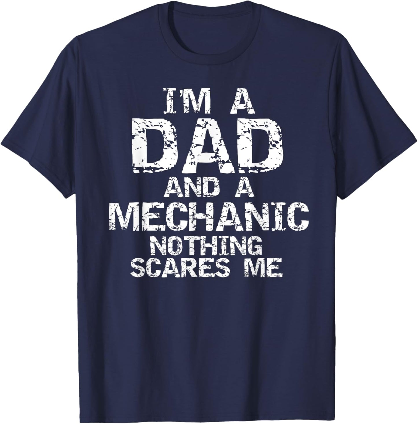 Mechanic Gift I'm a Dad and a Mechanic Nothing Scares Me T-Shirt - T-Shirt | Navy