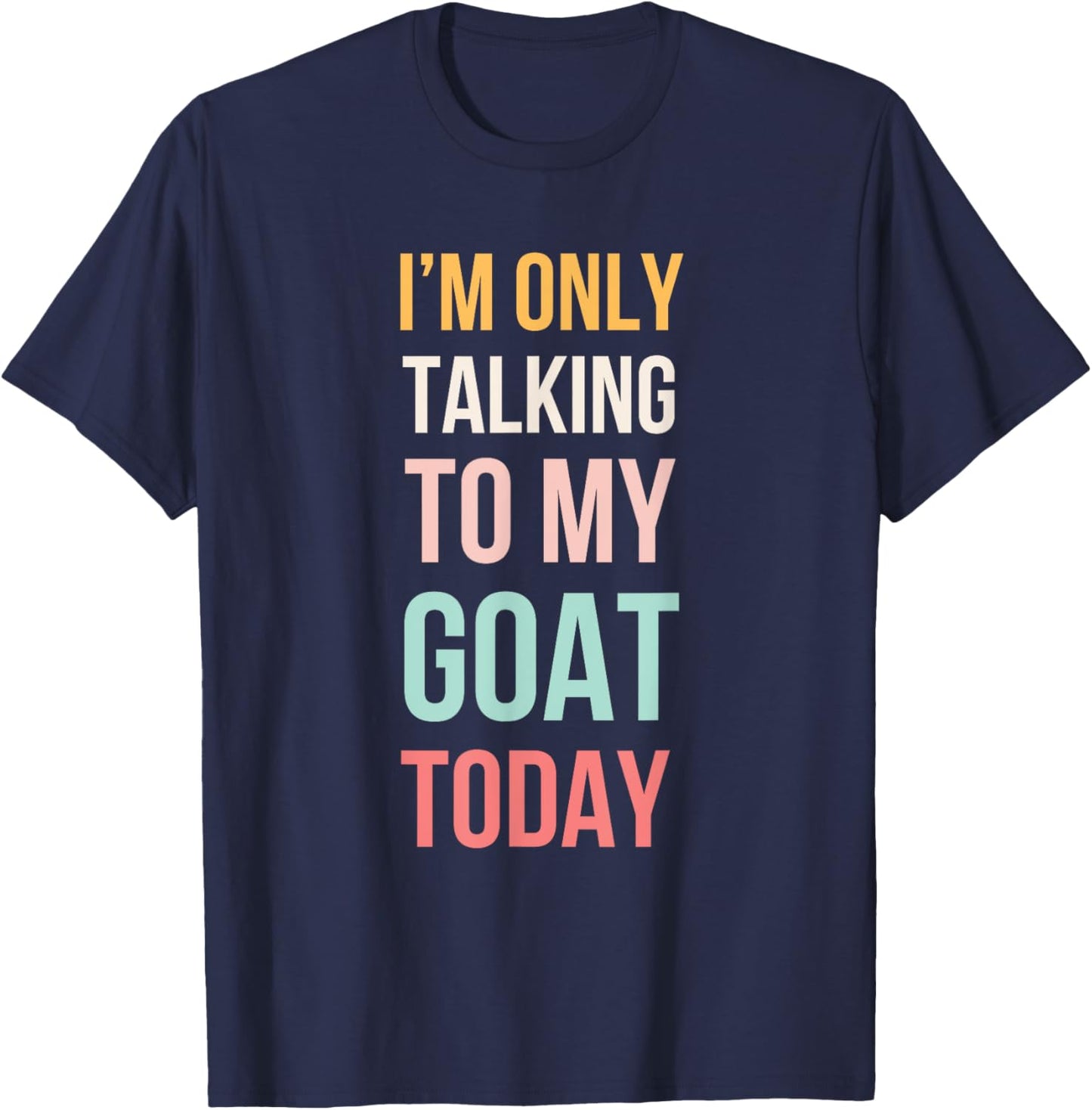 I'm only talking to my goat today funny cute goat mom T-Shirt - T-Shirt | Navy