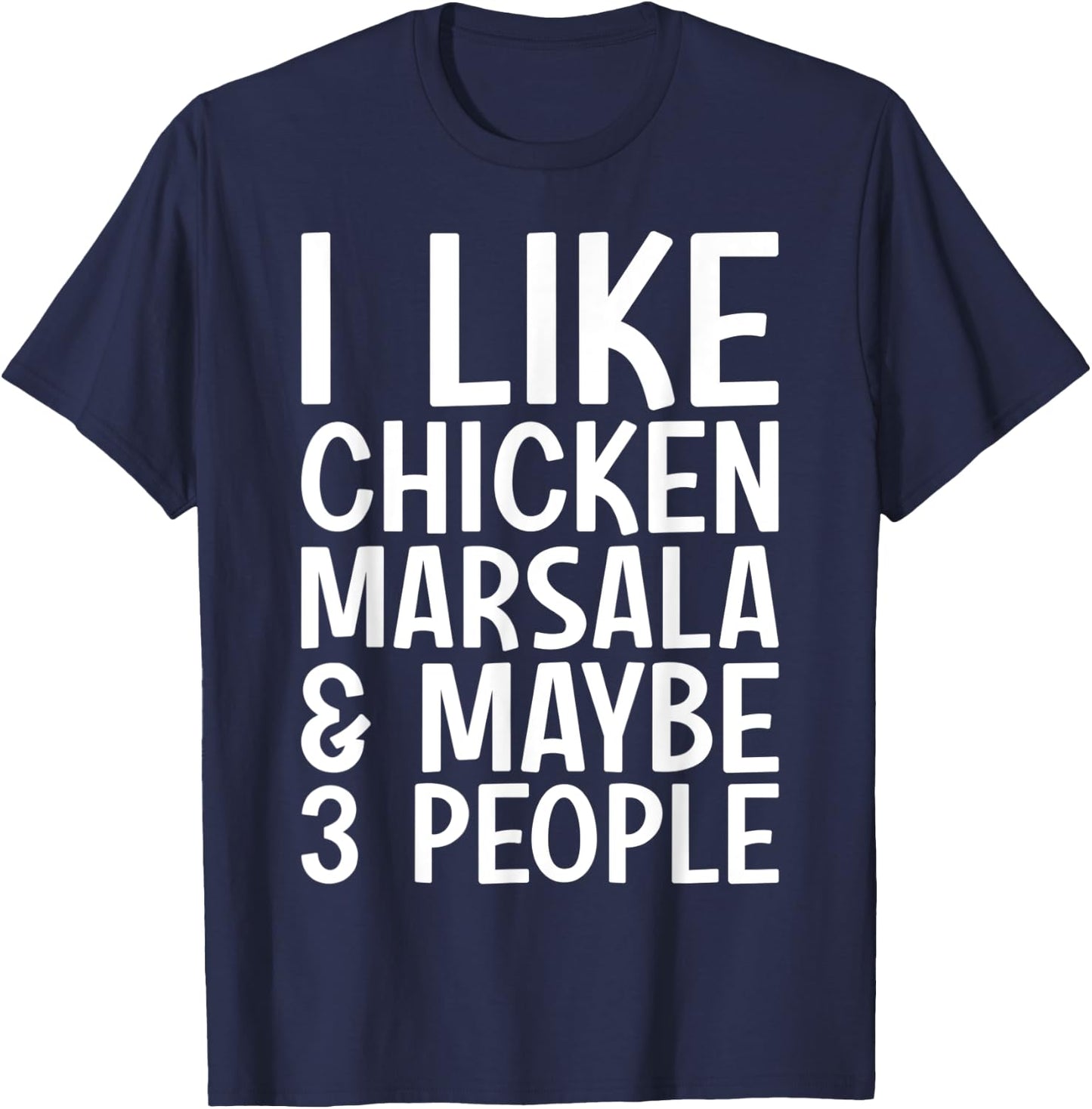 I Like Chicken Marsala And Maybe 3 People Funny Italian Food T-Shirt - T-Shirt | Navy