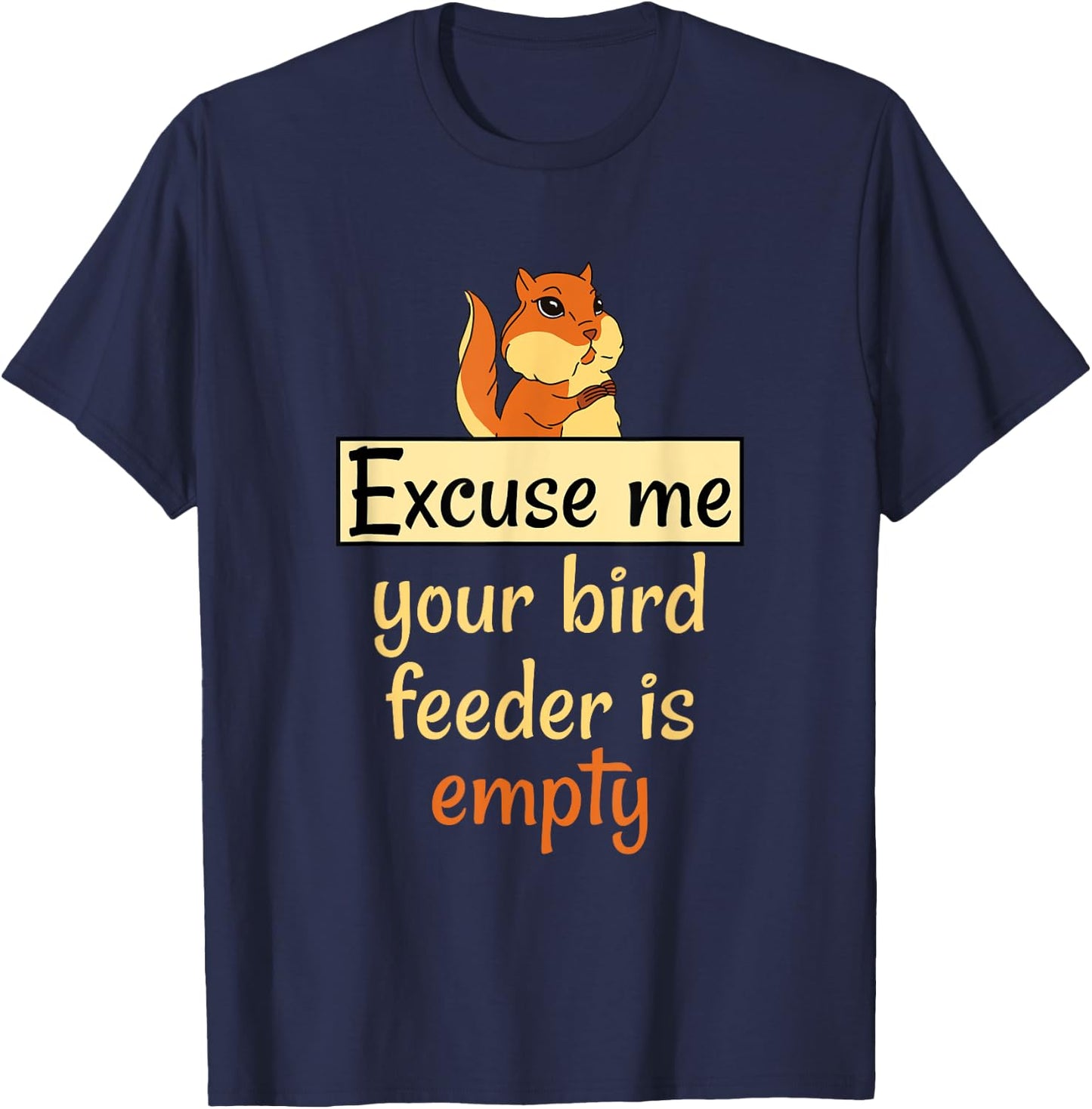 Excuse Me Your Bird Feeder Is Empty Bird Lover Squirrel gift T-Shirt - T-Shirt | Navy
