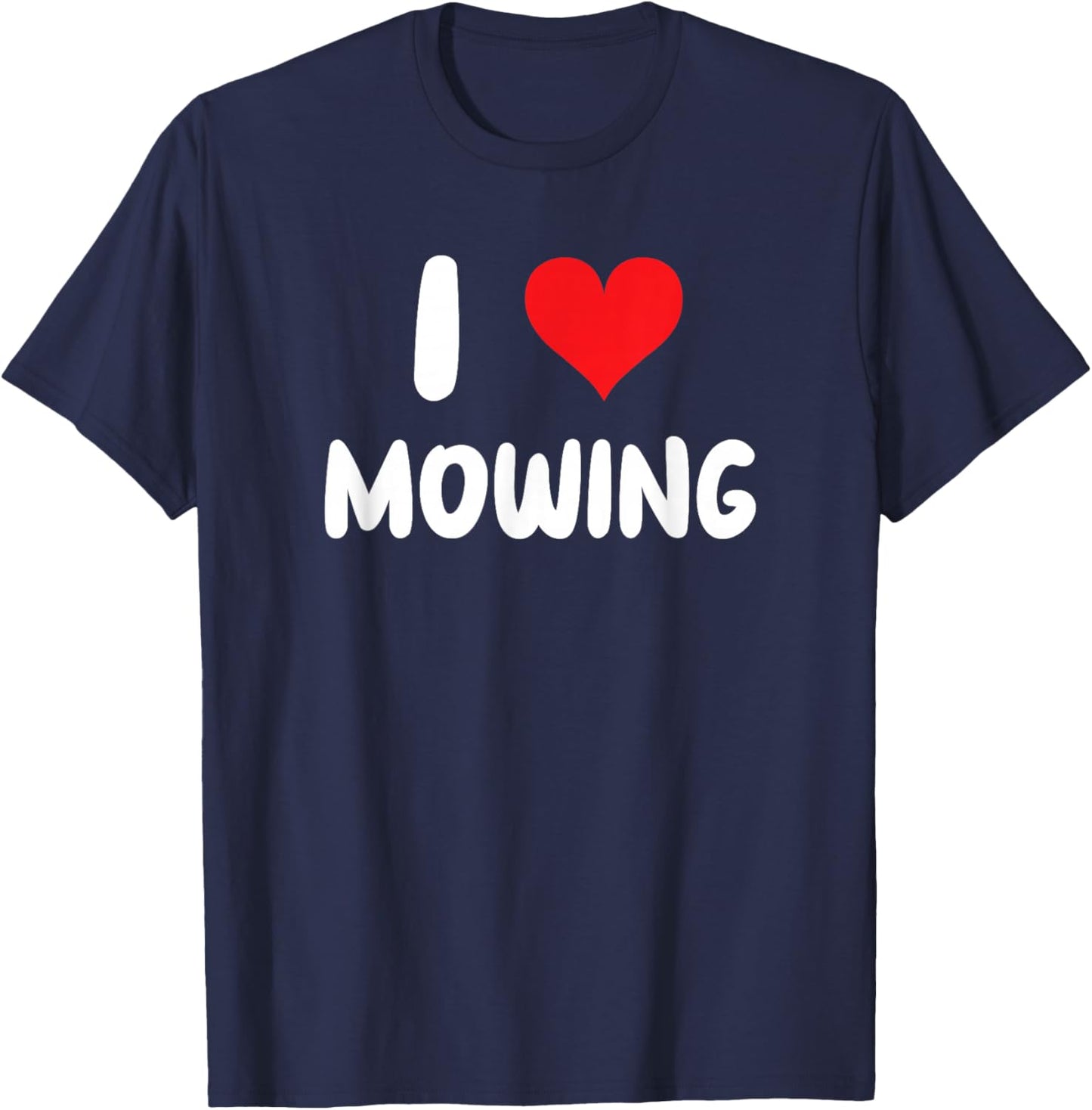 I Love Mowing - Heart Mow Mower Grass Lawn Yard Landscape T-Shirt - T-Shirt | Navy