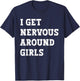 I Get Nervous Around Girls Funny T-Shirt - T-Shirt | Navy