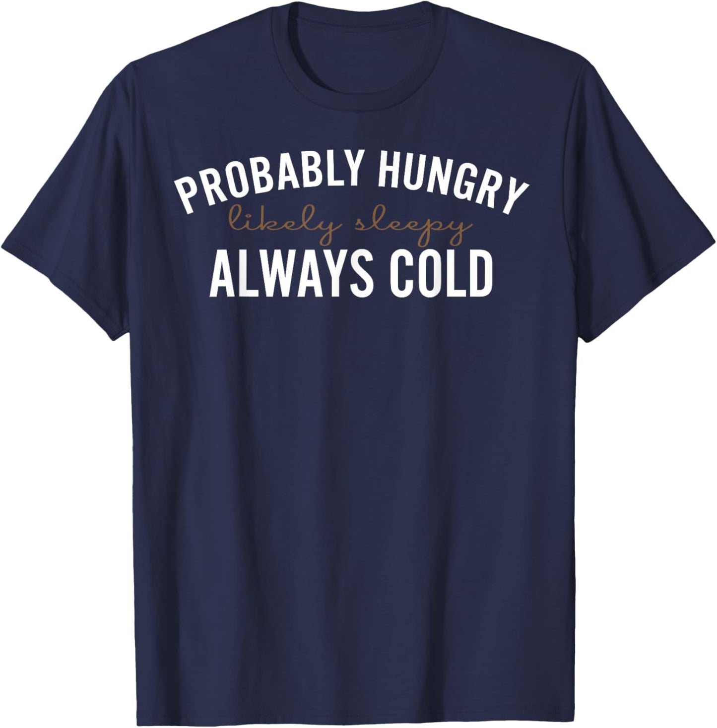 Probably Hungry Likely Sleepy Always Cold T-Shirt - T-Shirt | Navy