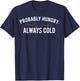 Probably Hungry Likely Sleepy Always Cold T-Shirt - T-Shirt | Navy