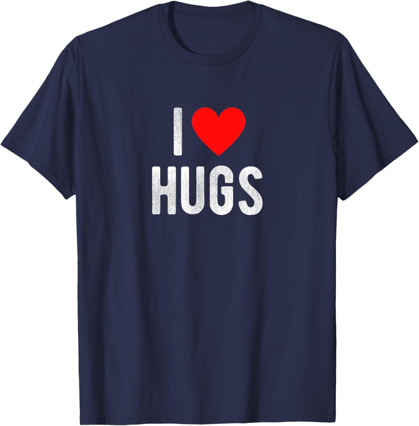 I Love Hugs Funny Saying Quote I Heart Hugs T-Shirt - T-Shirt | Navy