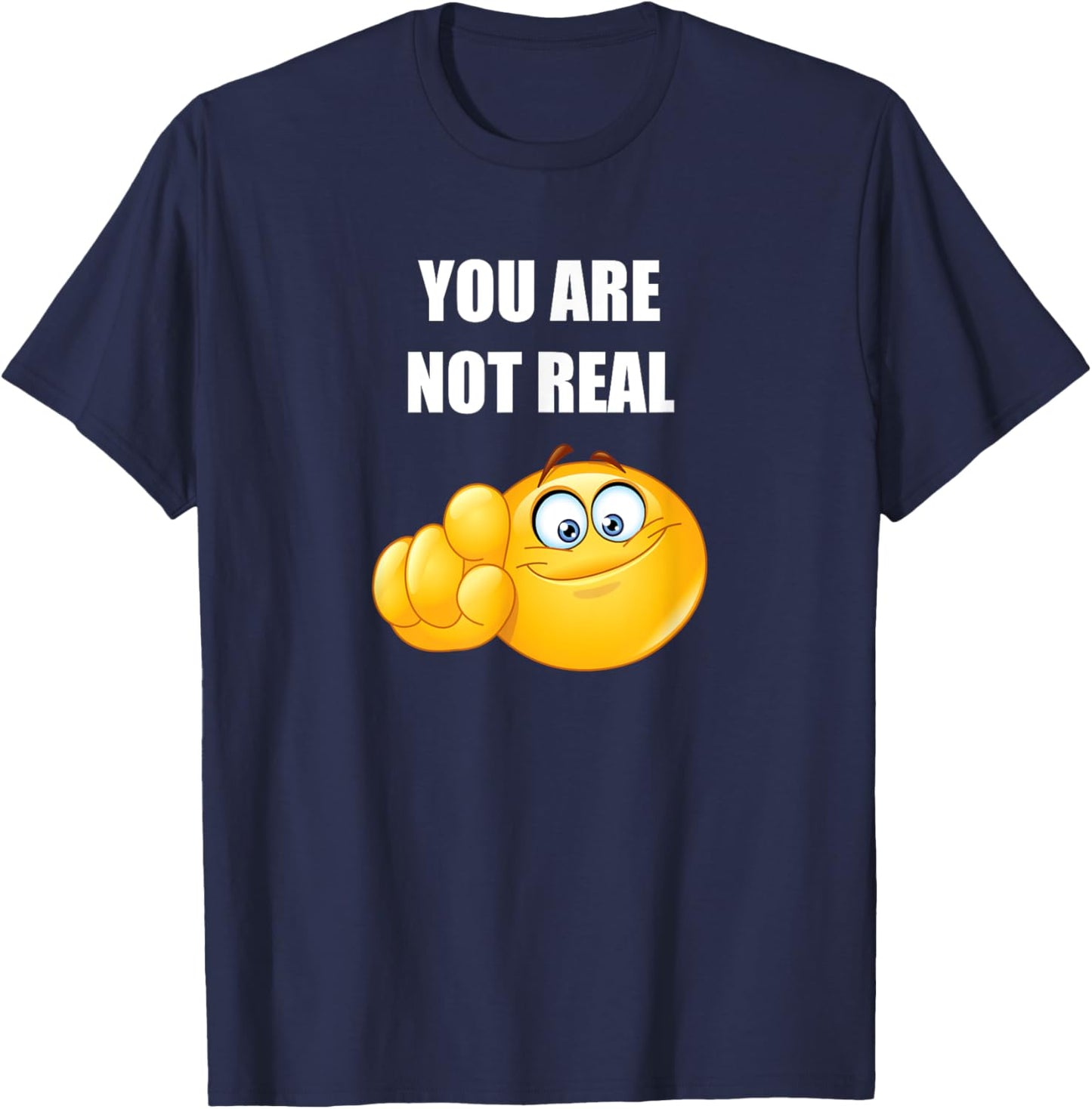 You Are Not Real Funny Pointing At You T-Shirt - T-Shirt | Navy