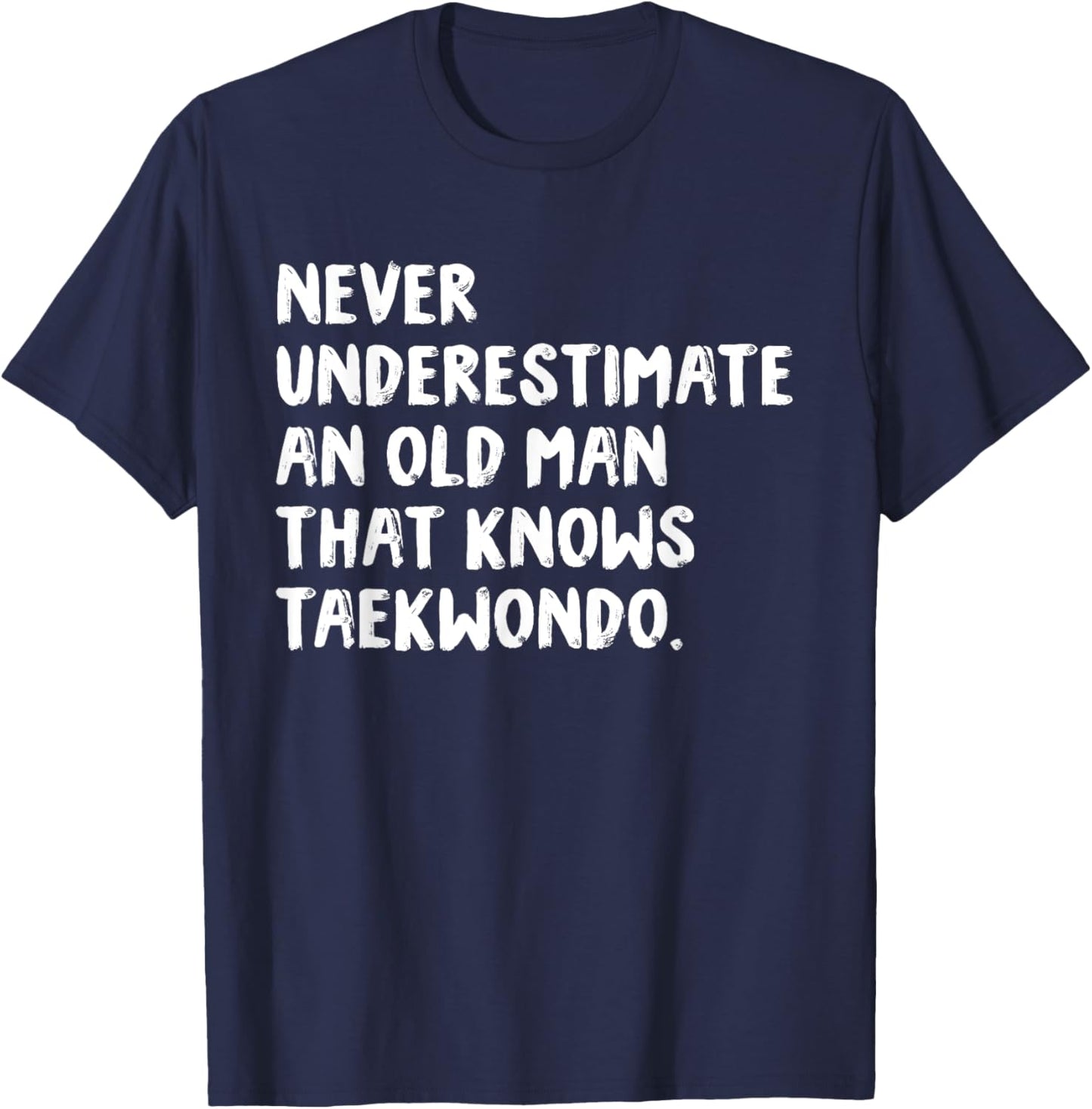 Never Underestimate An Old Man That Knows Taekwondo T-Shirt - T-Shirt | Navy