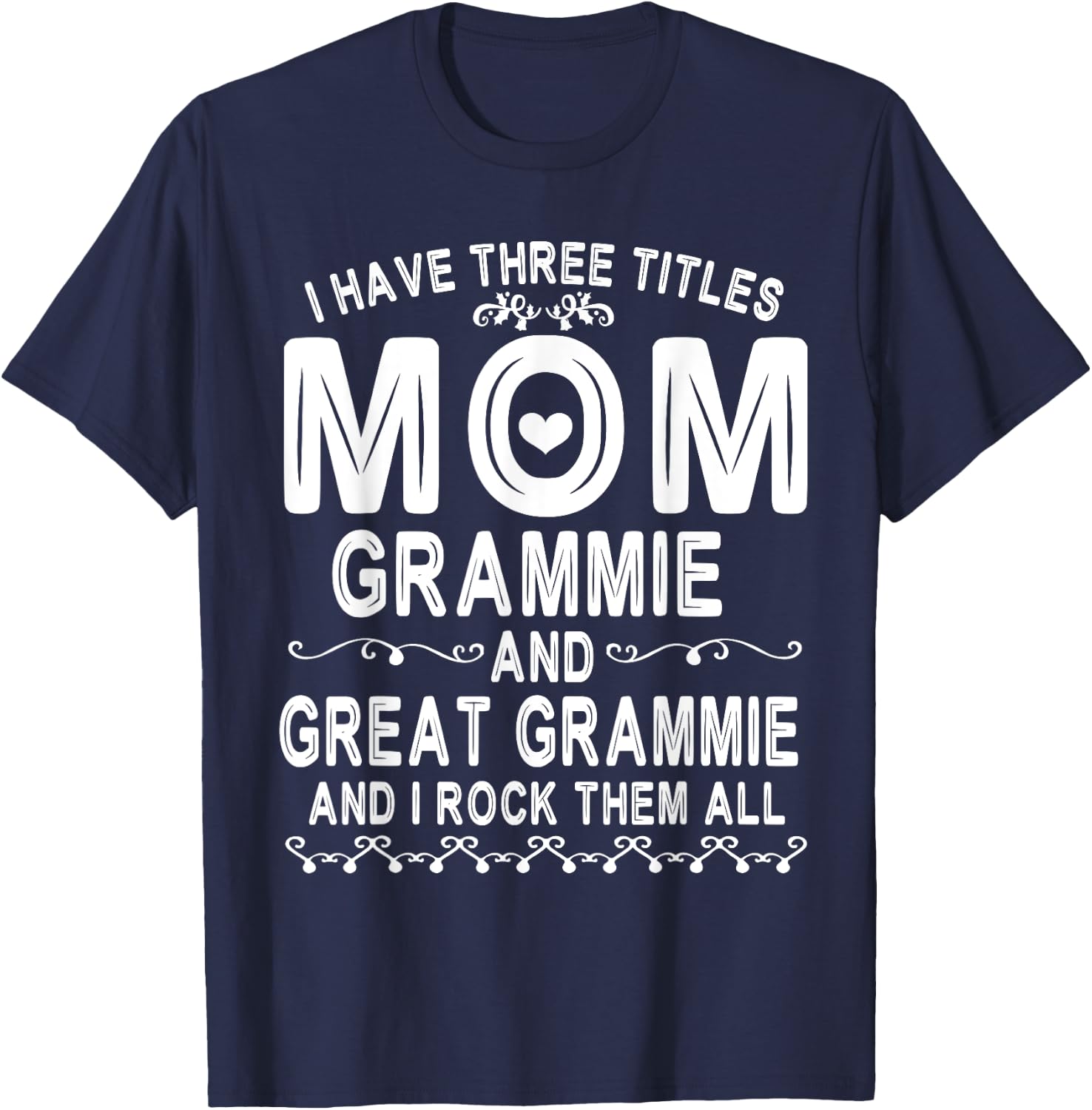 I Have Three Tittles Mom Grammie Great Grammie Rock Them All T-Shirt - T-Shirt | Navy