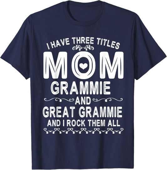 I Have Three Tittles Mom Grammie Great Grammie Rock Them All T-Shirt - T-Shirt | Navy