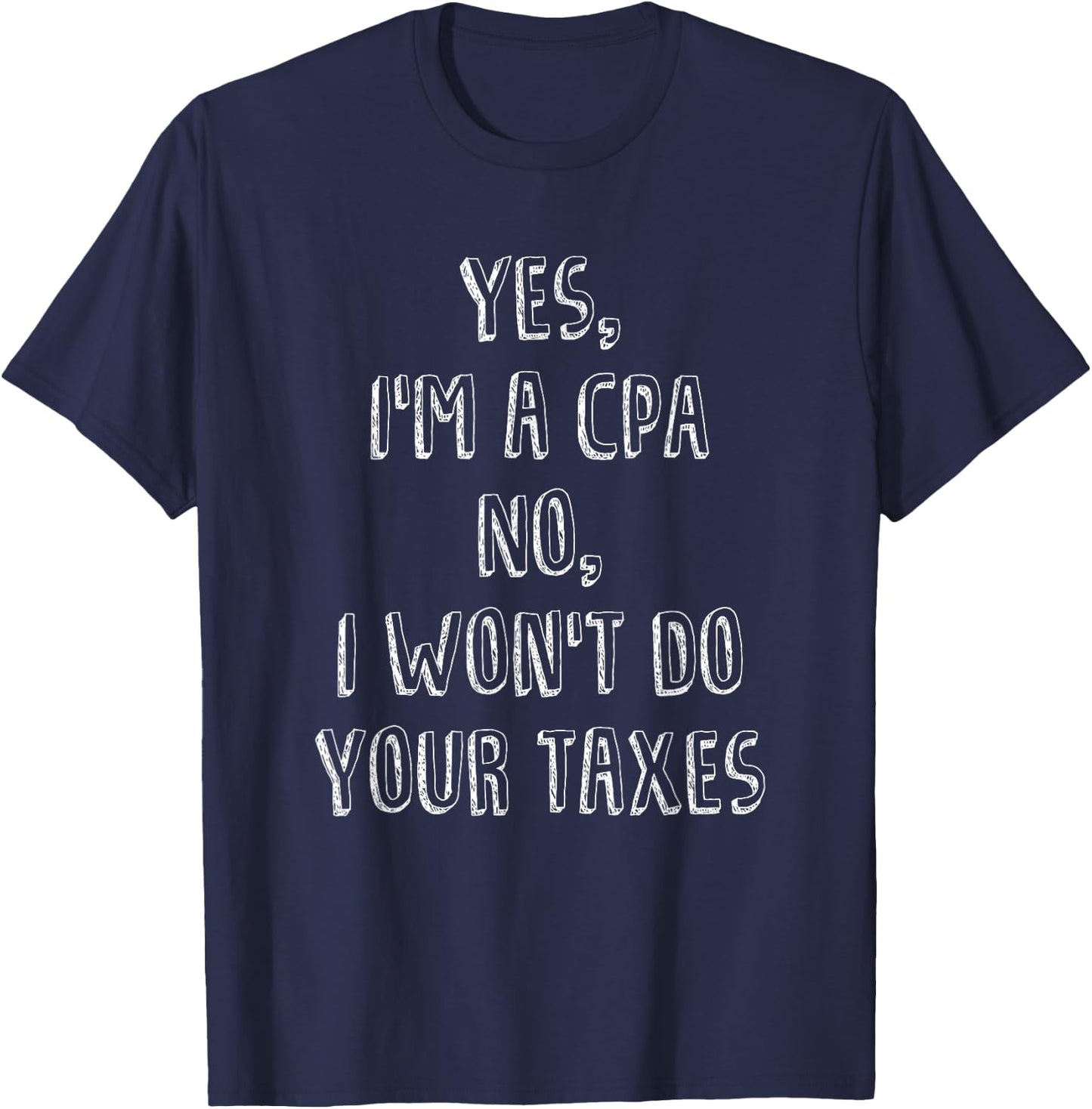Yes I'm A CPA No I Won't Do Your Taxes Accounting T-Shirt - T-Shirt | Navy
