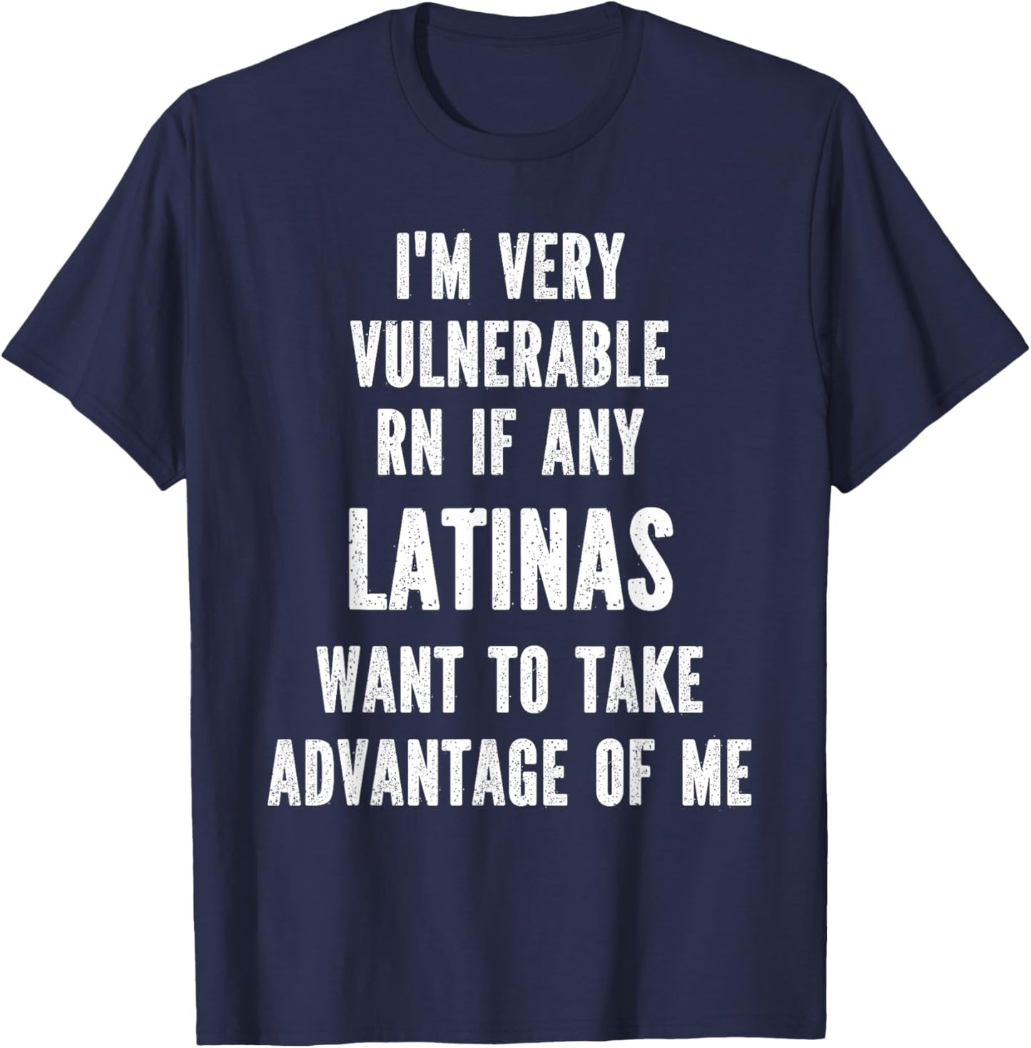 I'm Very Vulnerable RN if any Latinas Want Take Advantage T-Shirt - T-Shirt | Navy