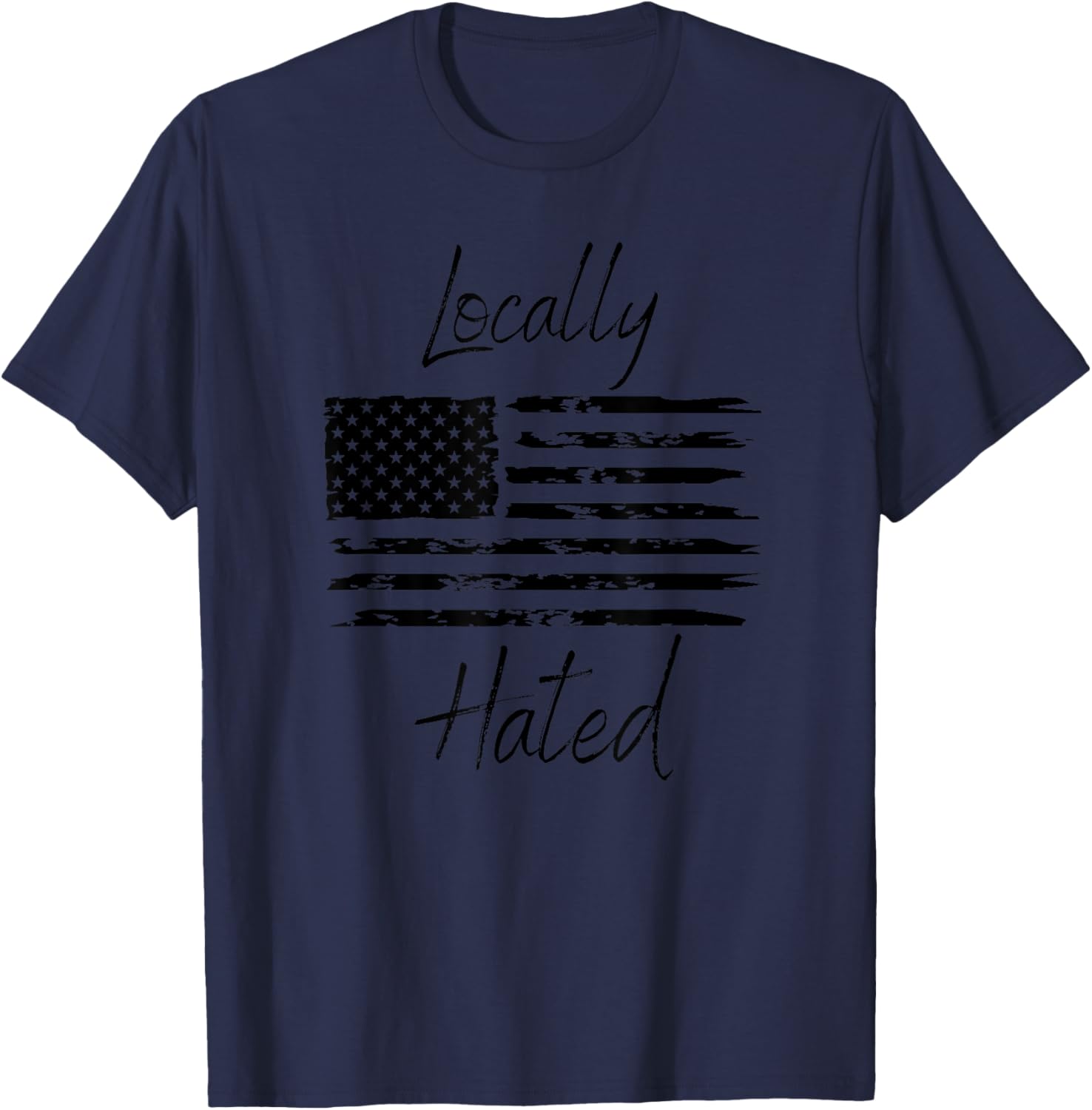 Locally Hated American Flag Funny Patriotic Men T-Shirt - T-Shirt | Navy