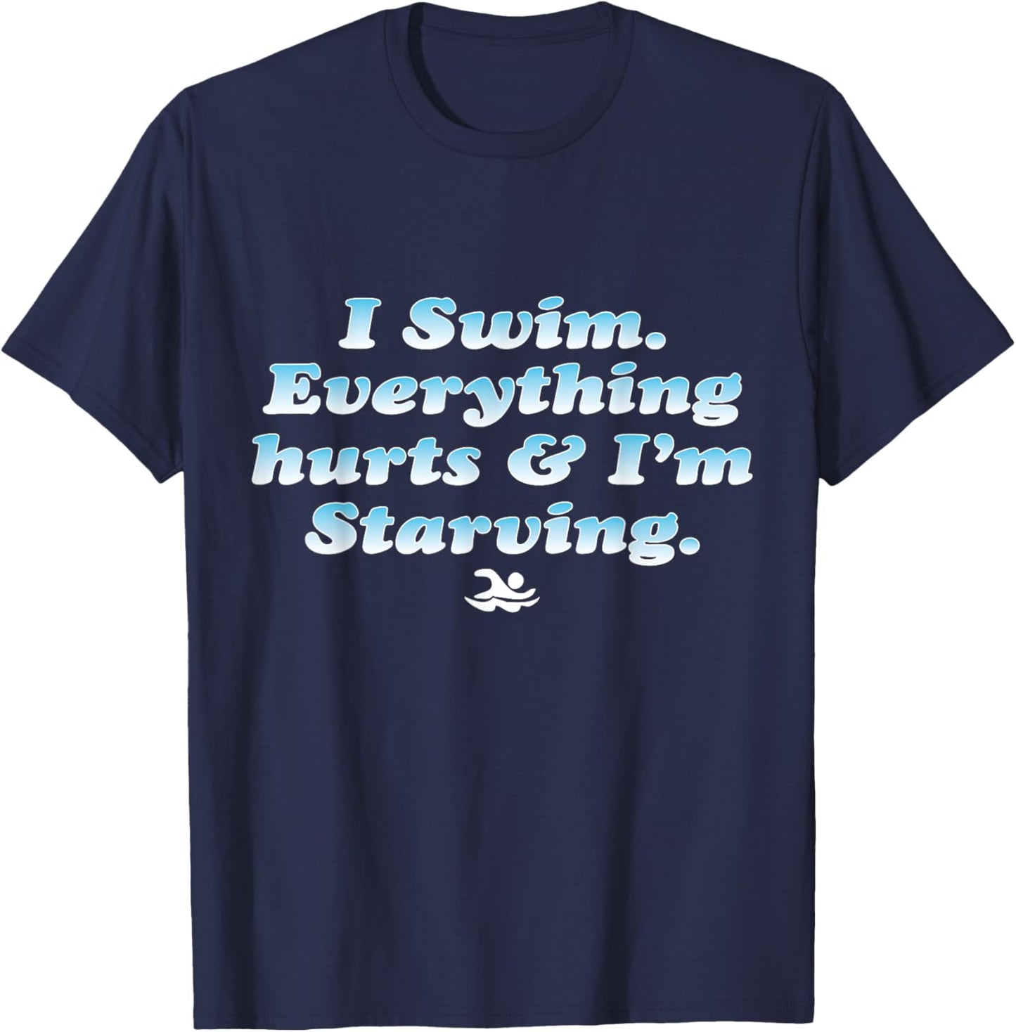 I Swim Everything Hurts And I'm Starving Funny T-Shirt - T-Shirt | Navy