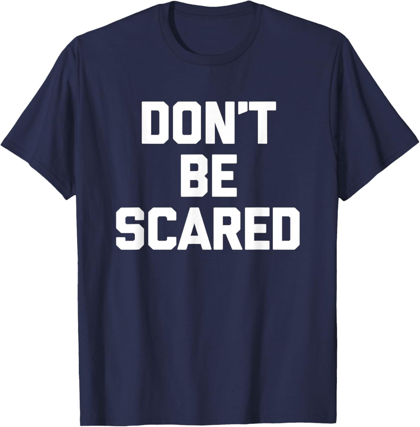 Don't Be Scared - Funny Saying Sarcastic Cute Cool Novelty T-Shirt - T-Shirt | Navy