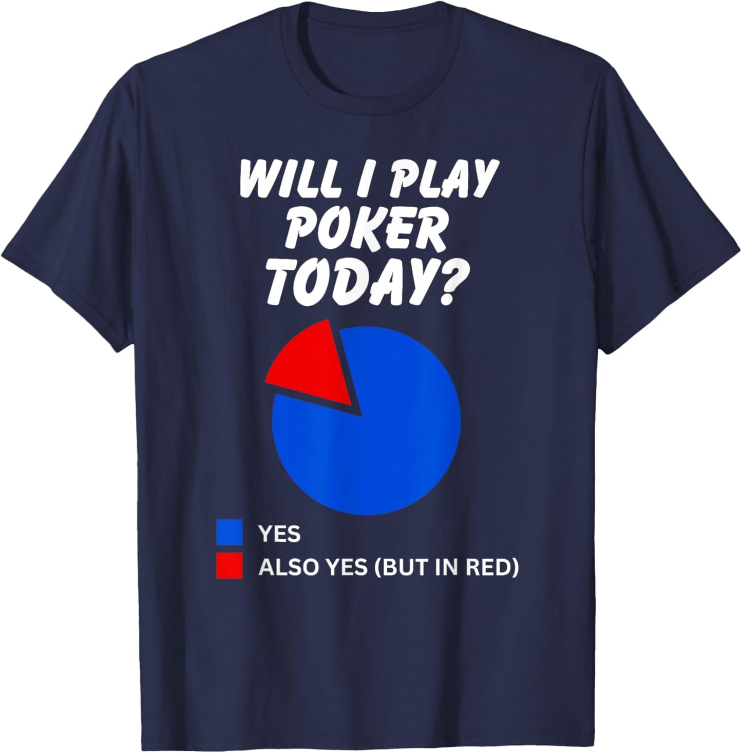 Will I play Poker Today? Yes Pie Chart for Poker Players T-Shirt - T-Shirt | Navy