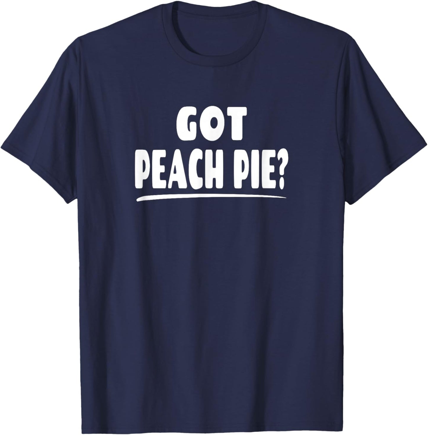Got Peach Pie? - Peach Pie Lover T-Shirt - T-Shirt | Navy