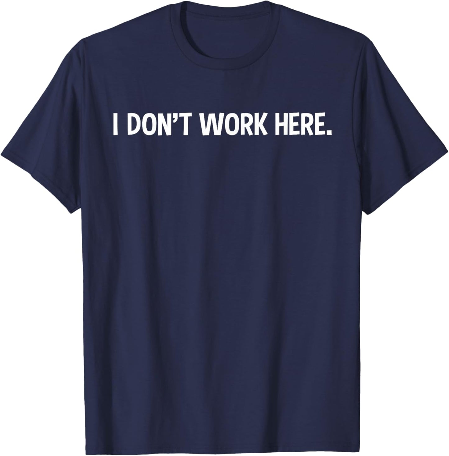 I Don't Work Here - Funny Office Job Working Sarcastic Joke T-Shirt - T-Shirt | Navy