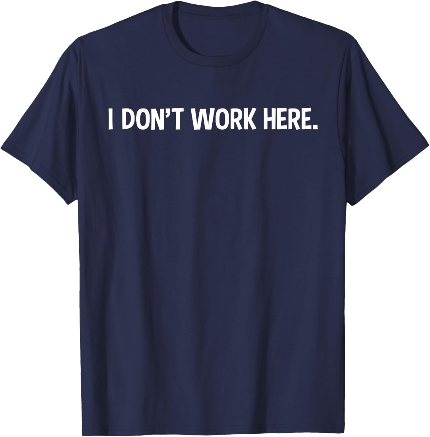 I Don't Work Here - Funny Office Job Working Sarcastic Joke T-Shirt - T-Shirt | Navy