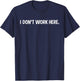 I Don't Work Here - Funny Office Job Working Sarcastic Joke T-Shirt - T-Shirt | Navy