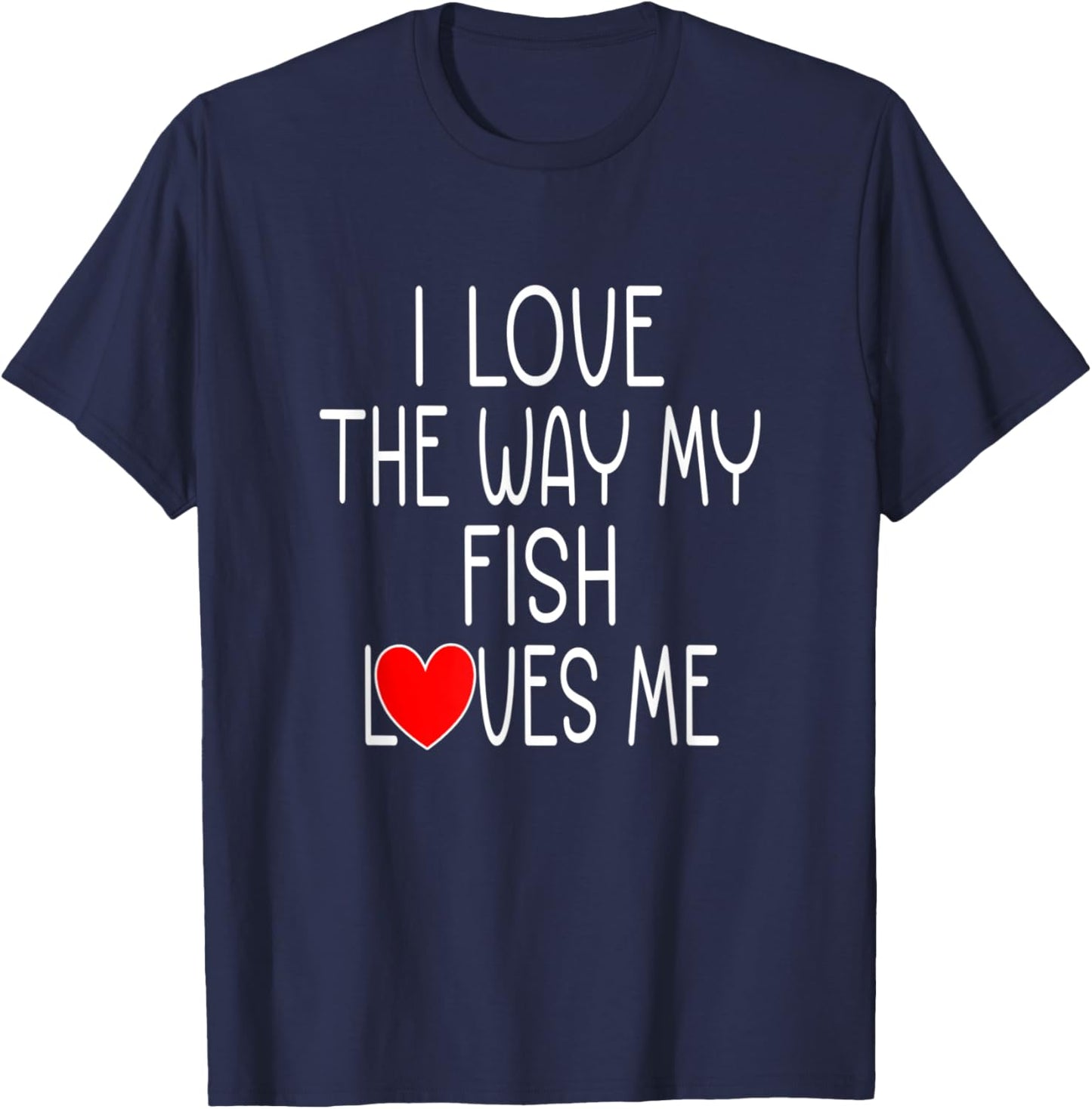 I Love The Way My Fish Loves Me - Funny Pet Fish T-Shirt - T-Shirt | Navy