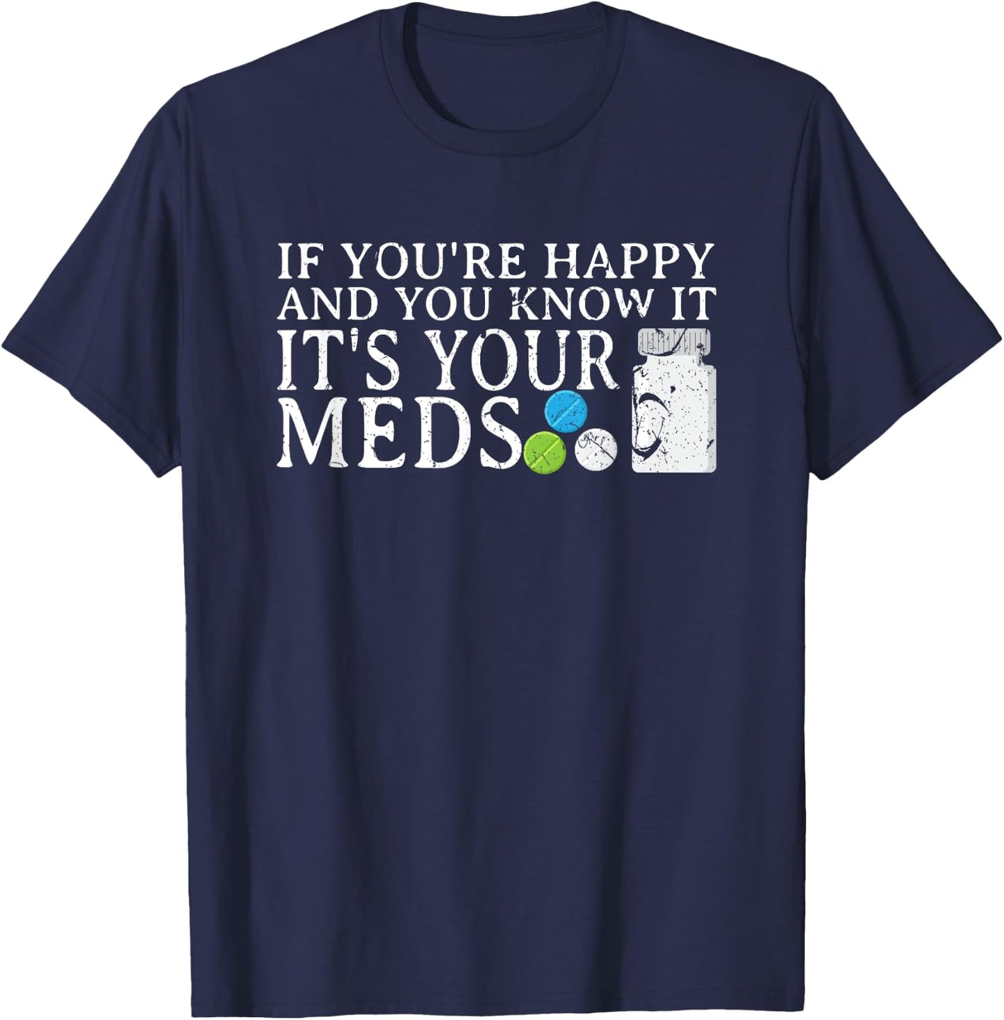 If You're Happy And You Know It It's Your Meds Depression T-Shirt - T-Shirt | Navy