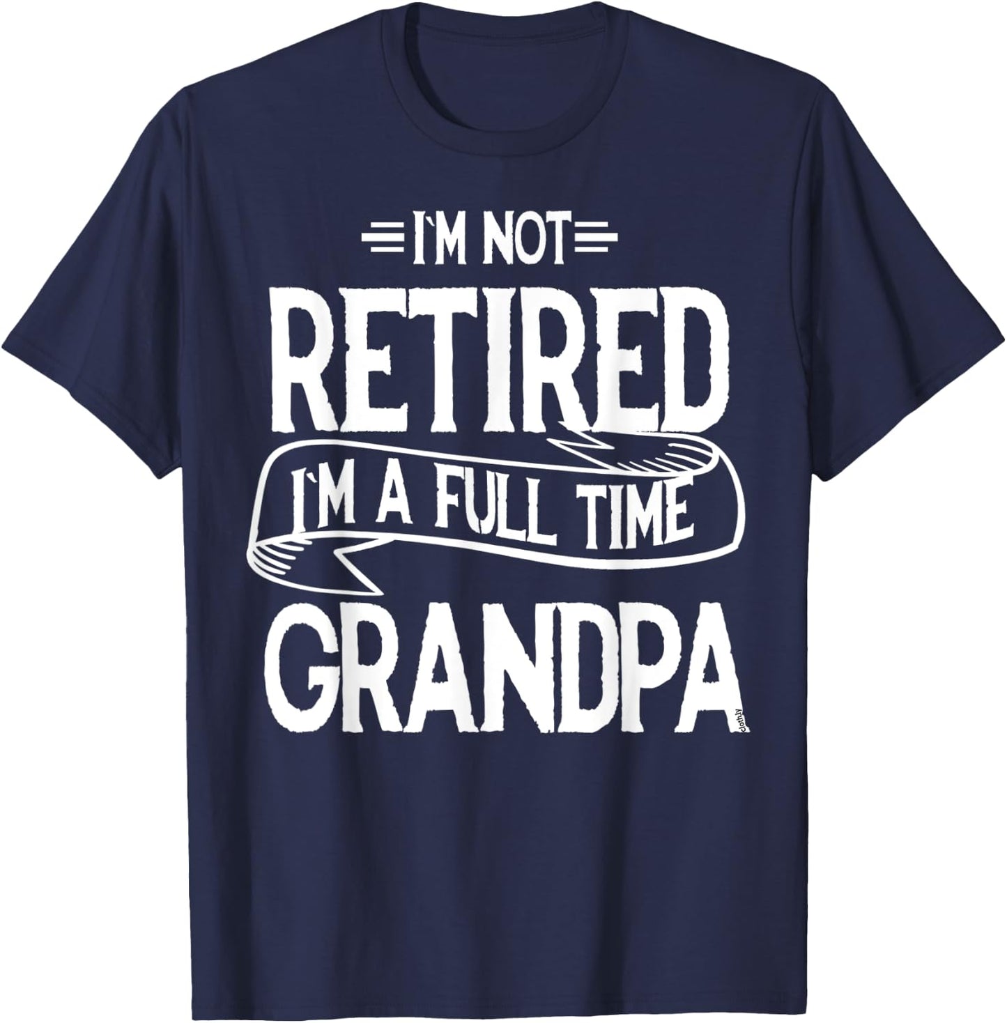 I'm not retired I'm a Full Time Grandpa Funny Retirement T-Shirt - T-Shirt | Navy
