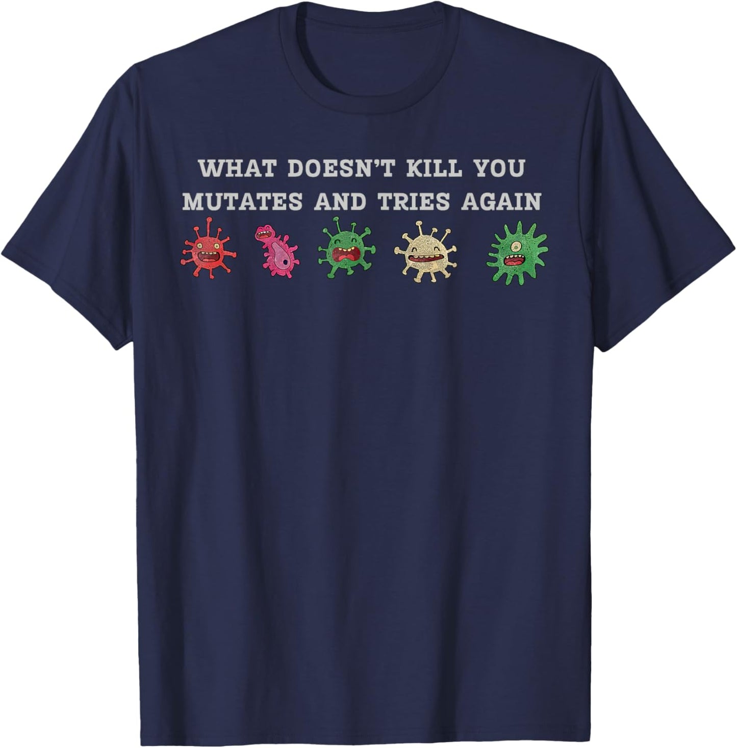 What Doesnt Kill You Mutates And Tries Again Science Biology T-Shirt - T-Shirt | Navy