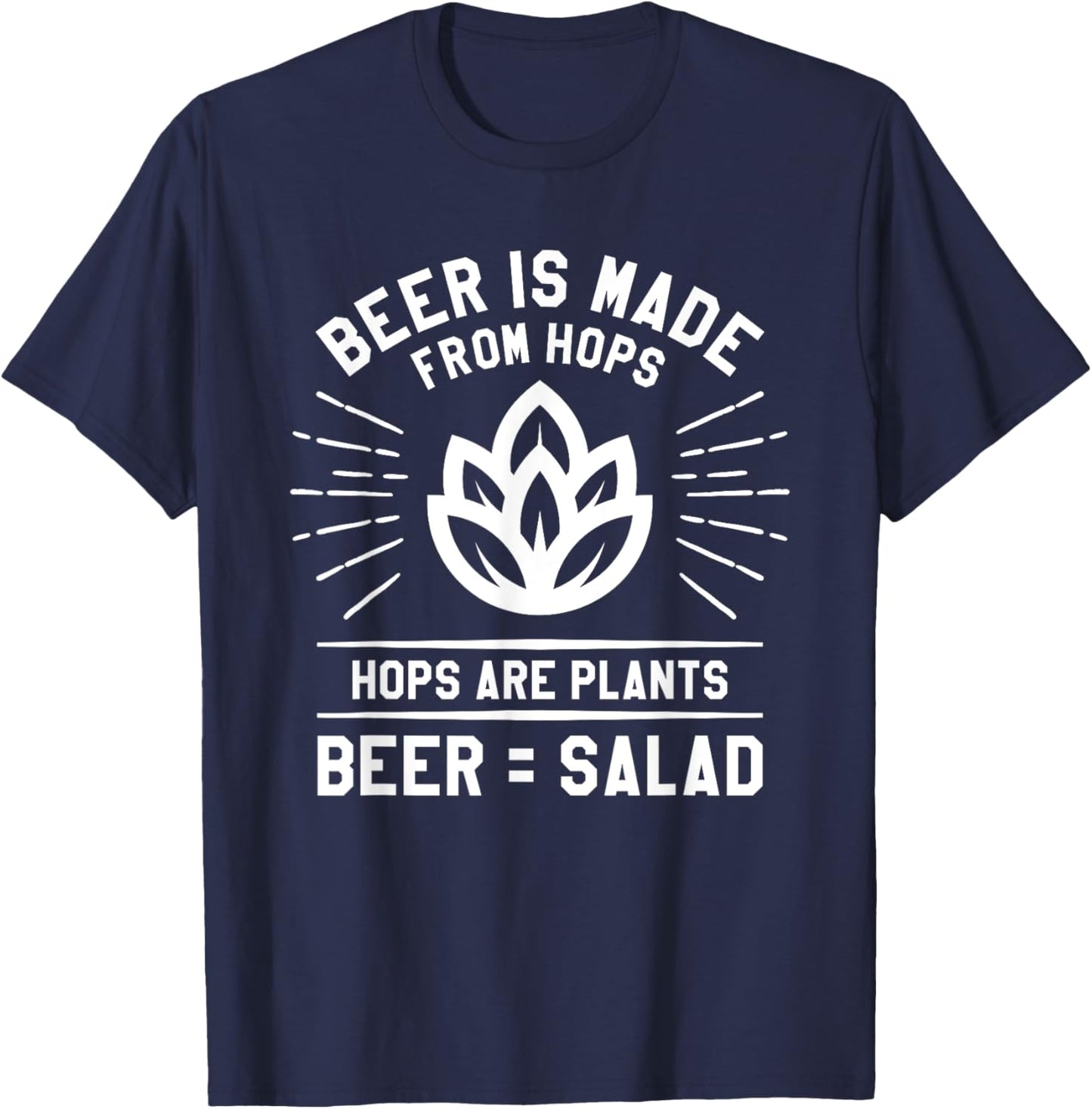 Beer Is Made From Hops Hops Are Plants Beer = Salad T-Shirt - T-Shirt | Navy