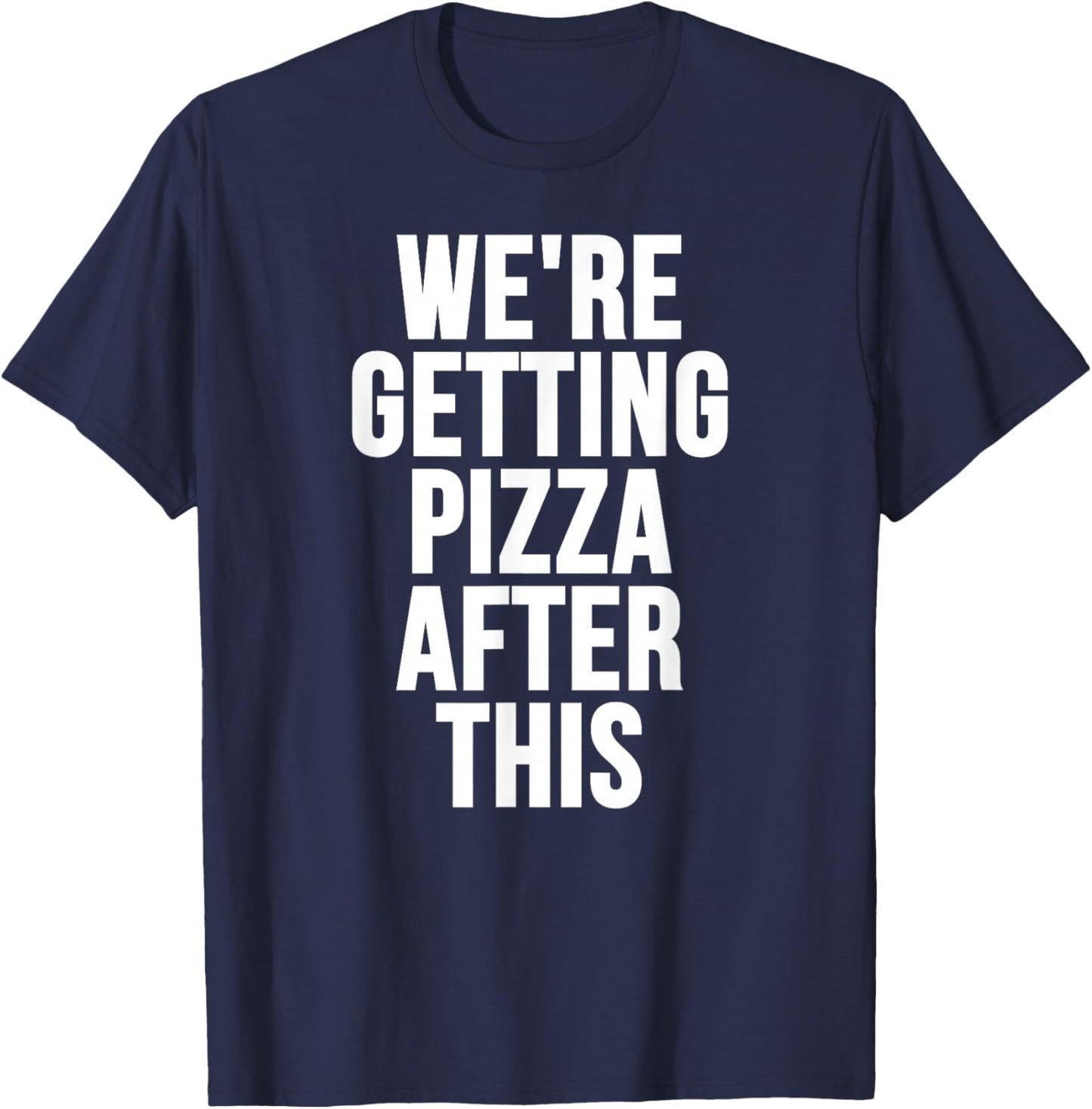 We're Getting Pizza After This T-Shirt - T-Shirt | Navy