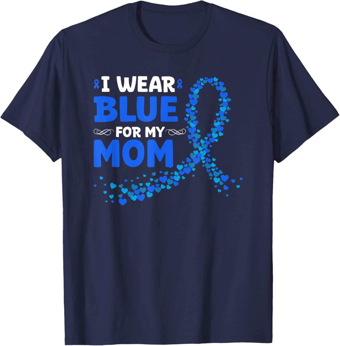 Colon Cancer Awareness I Wear Blue For My Mom T-Shirt - T-Shirt | Navy