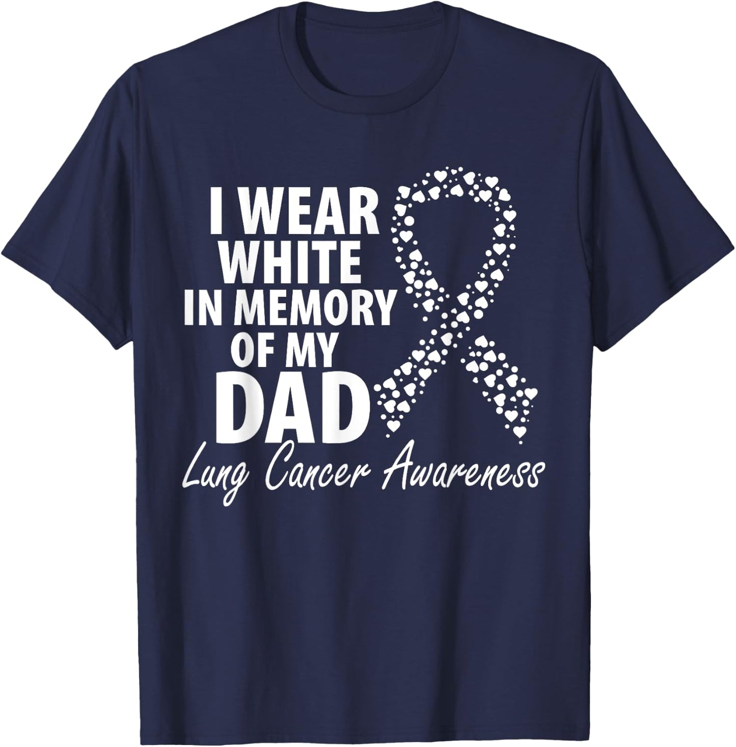 I Wear White In Memory Of My Dad Lung Cancer Awareness T-Shirt - T-Shirt | Navy