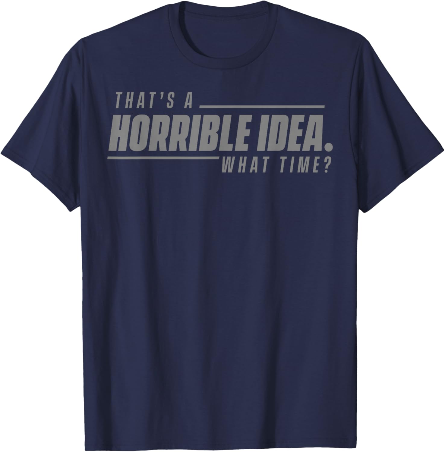 Have Always Fun? That's a Horrible Idea, What Time? T-Shirt - T-Shirt | Navy