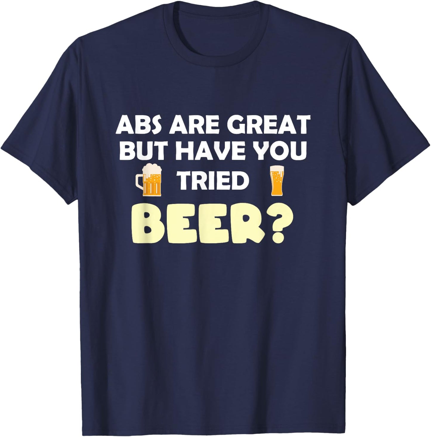 Abs Are Great But Have You Tried Beer? Beer Lover T-Shirt - T-Shirt | Navy