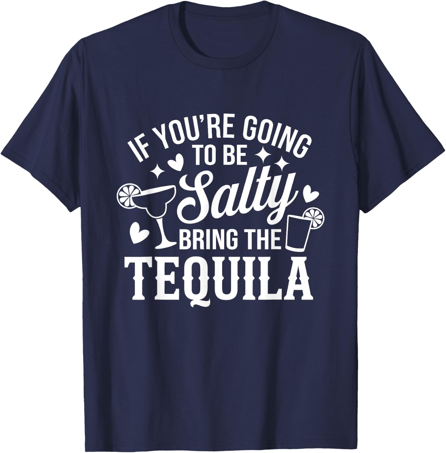If You're Going To Be Salty Bring The Tequila Funny Tequila T-Shirt - T-Shirt | Navy