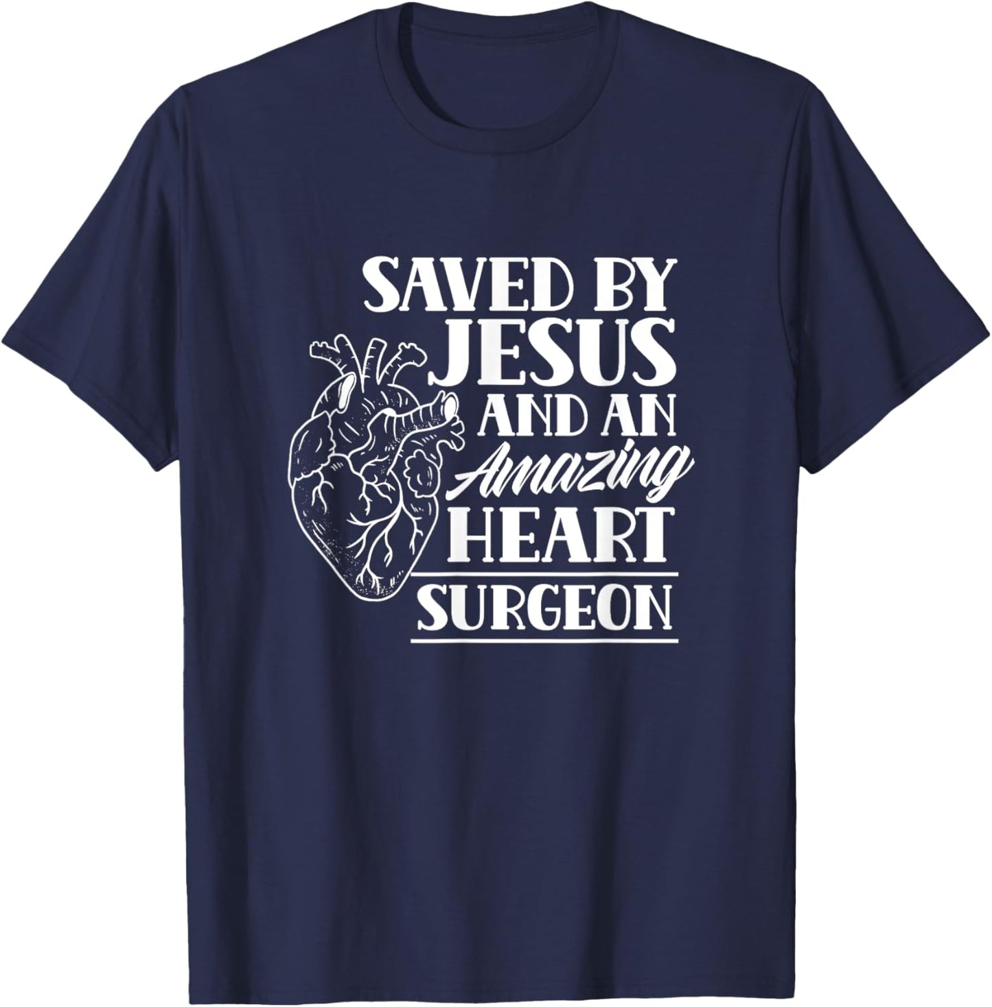 Saved By Jesus And An Amazing Heart Surgeon Heart Surgery T-Shirt - T-Shirt | Navy