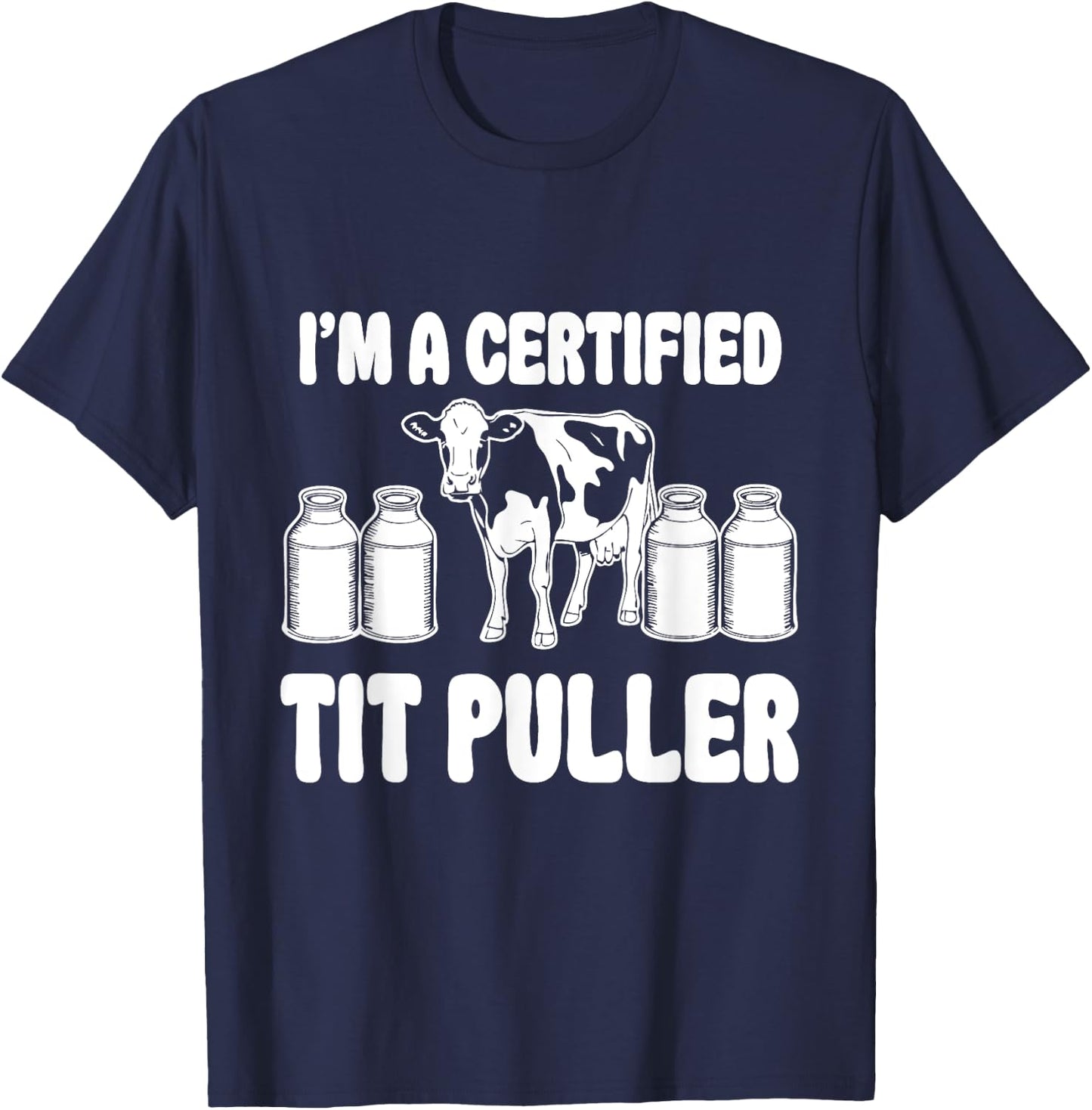 I'M A Certified TIT PULLER Funny Dairy Farm Farmer T-Shirt - T-Shirt | Navy