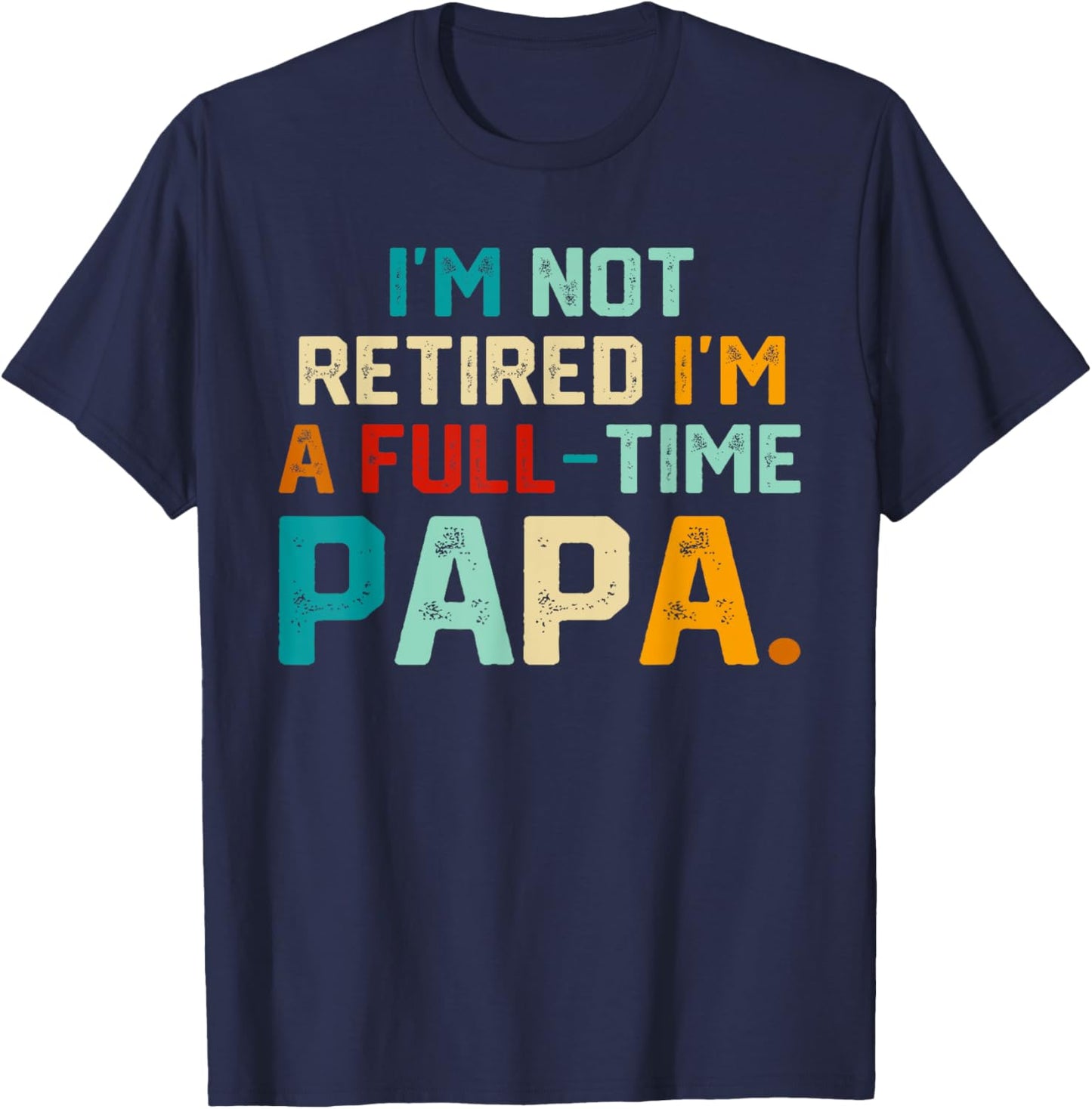 I'm Not Retired I'm A Full Time Papa Funny Father's Day T-Shirt - T-Shirt | Navy