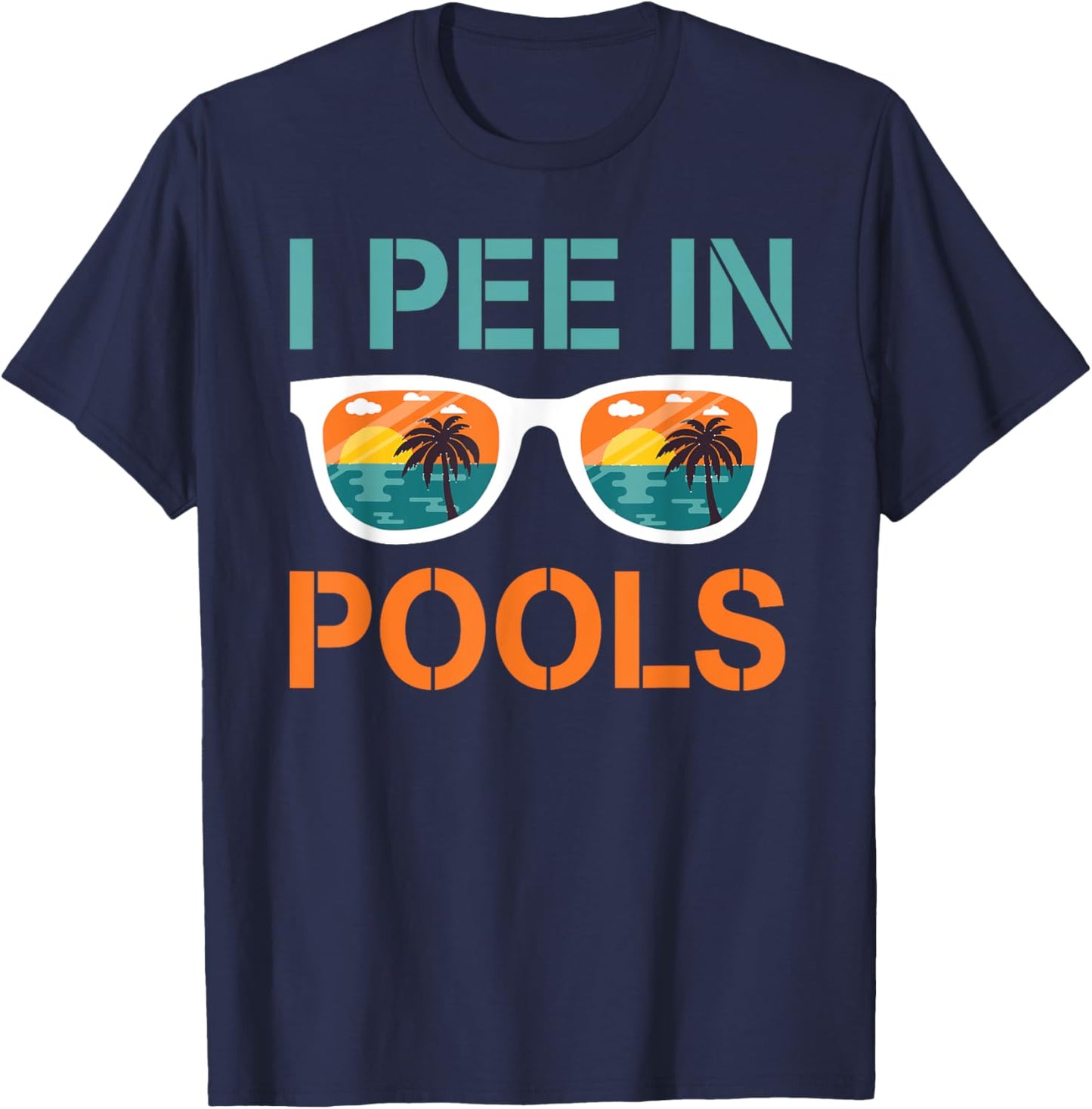 I Pee In Pools Sunglasses Funny Jokes Sarcastic Sayings T-Shirt - T-Shirt | Navy