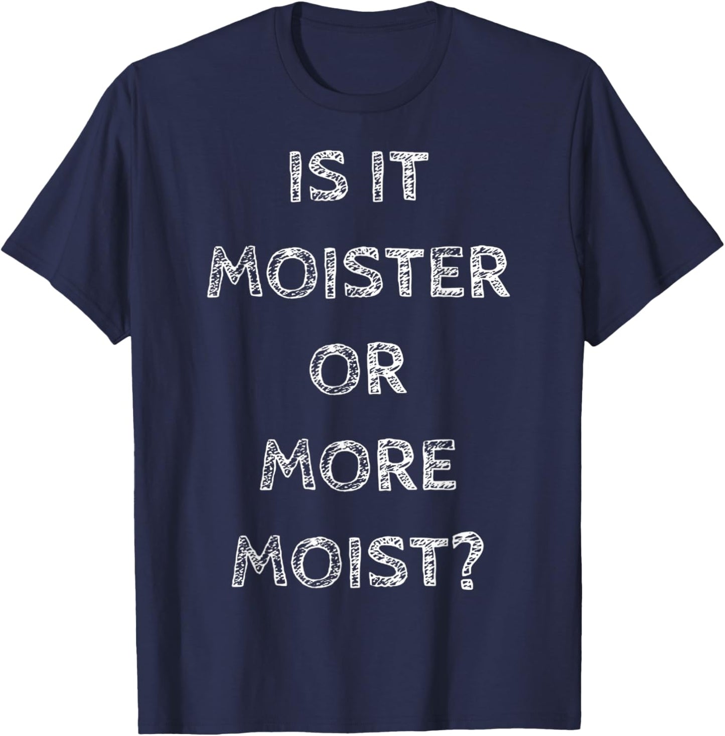 Is It Moister Or More Moist Funny Quotes Humor T-Shirt - T-Shirt | Navy
