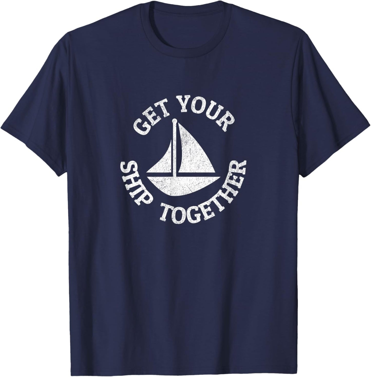 Get Your Ship Together Funny Boat Sailboat T-Shirt - T-Shirt | Navy