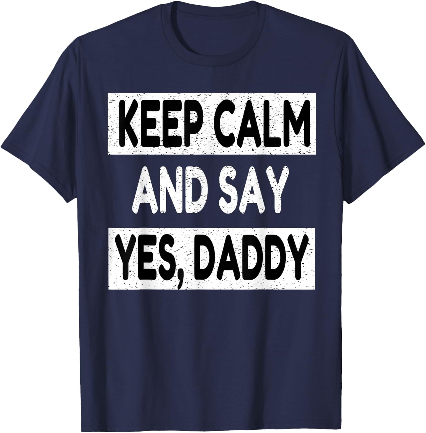 Keep Calm Yes Daddy BDSM Kink Sex Lover Funny Men Women T-Shirt - T-Shirt | Navy