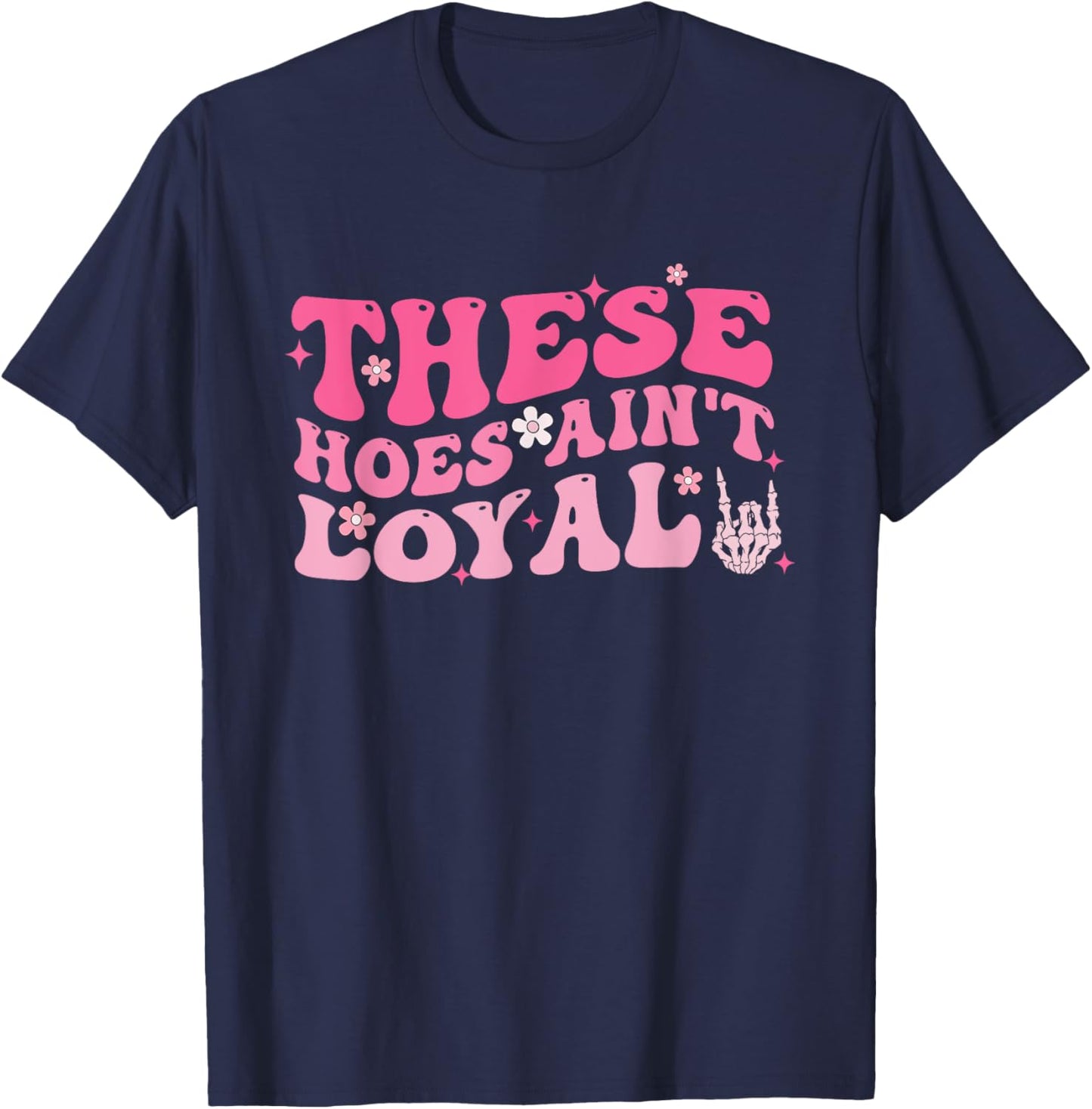 These Hoes Ain't Loyal Pink Groovy Apparel T-Shirt - T-Shirt | Navy