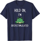 Hold On Partner I'm Overstimulated T-Shirt - T-Shirt | Navy