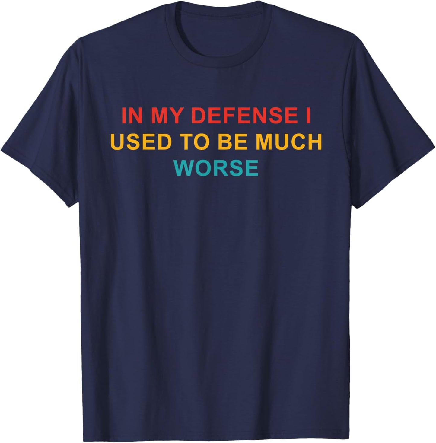 In My Defense I Used To Be Much Worse T-Shirt - T-Shirt | Navy