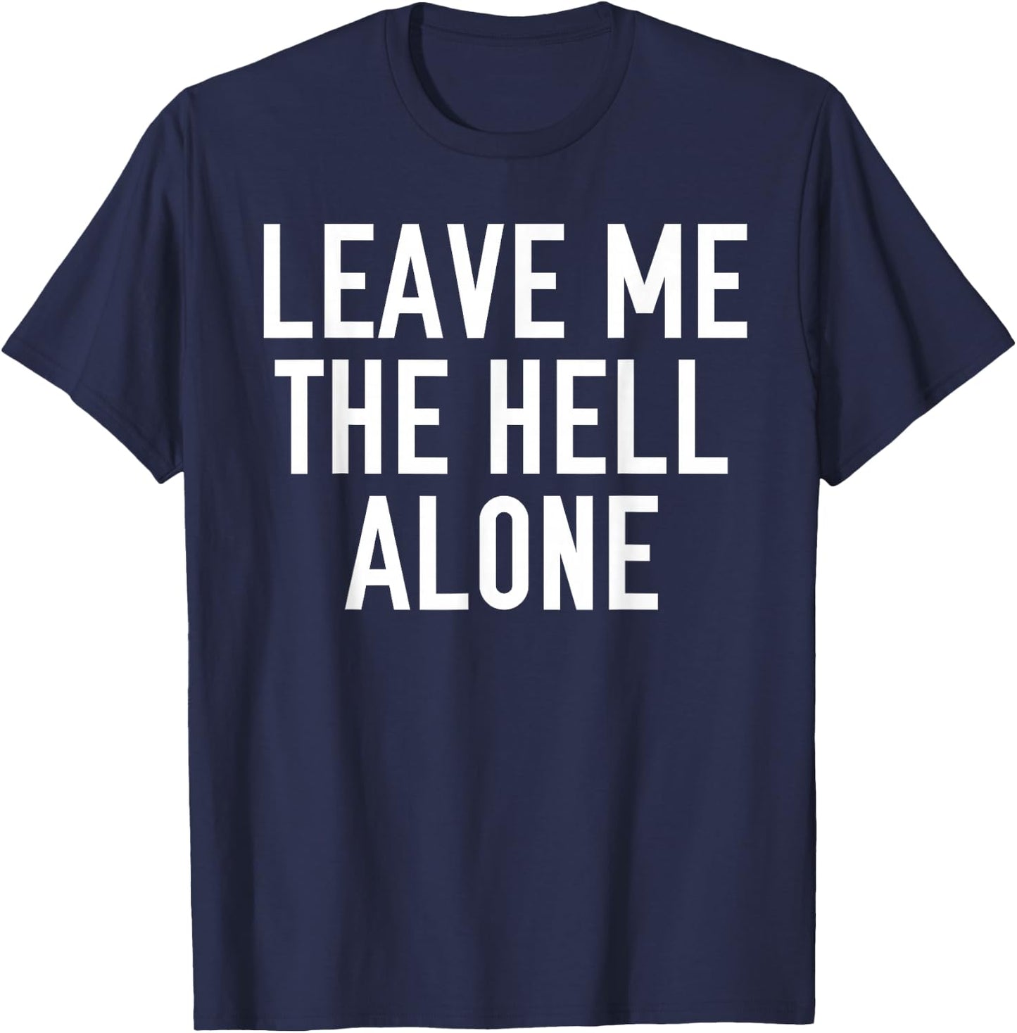 Leave Me The Hell Alone funny saying sarcastic Shirt Gift T-Shirt - T-Shirt | Navy