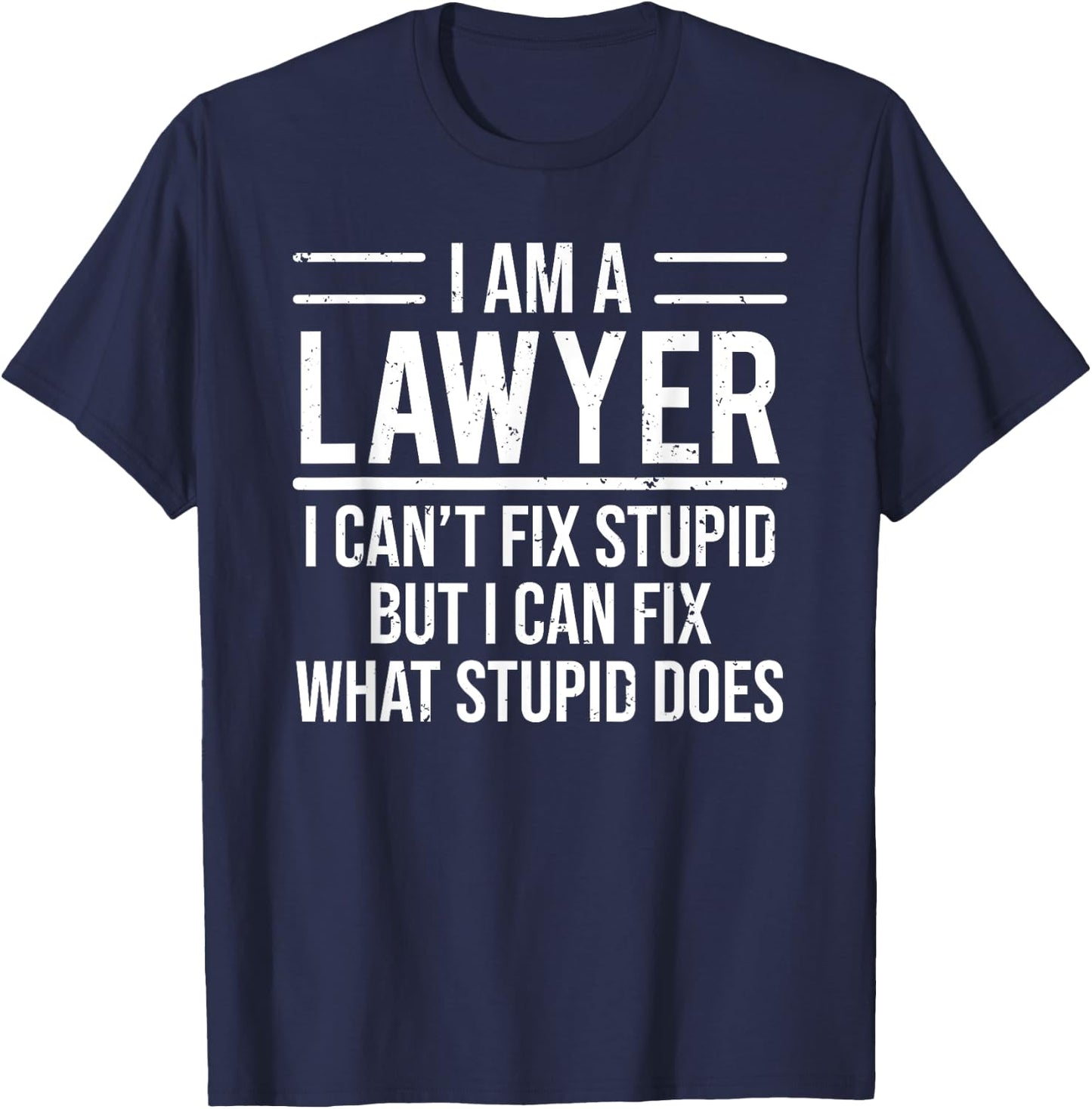 I Am A Lawyer I Can't Fix Stupid Funny Attorney T-Shirt - T-Shirt | Navy
