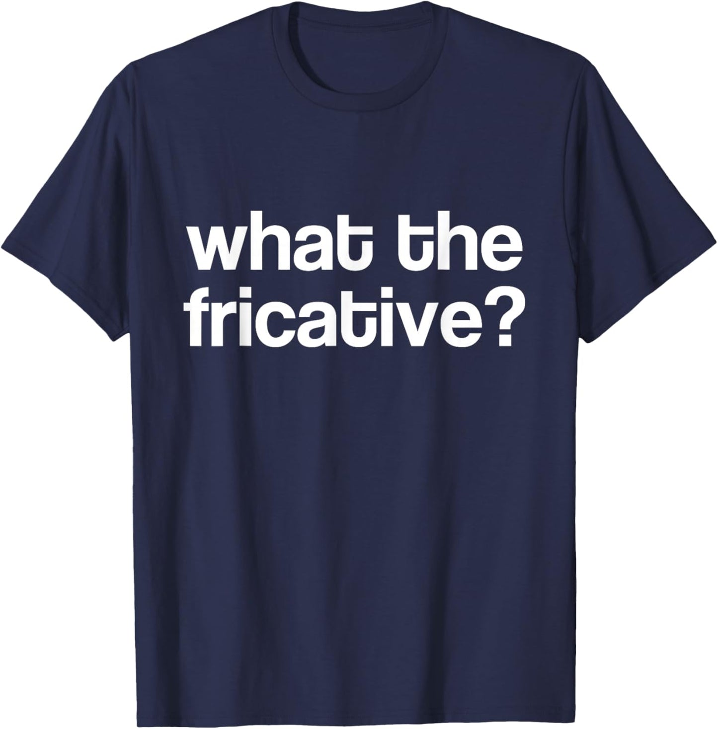 Fricative Linguist - Funny Phonetics Linguist Linguistics T-Shirt - T-Shirt | Navy