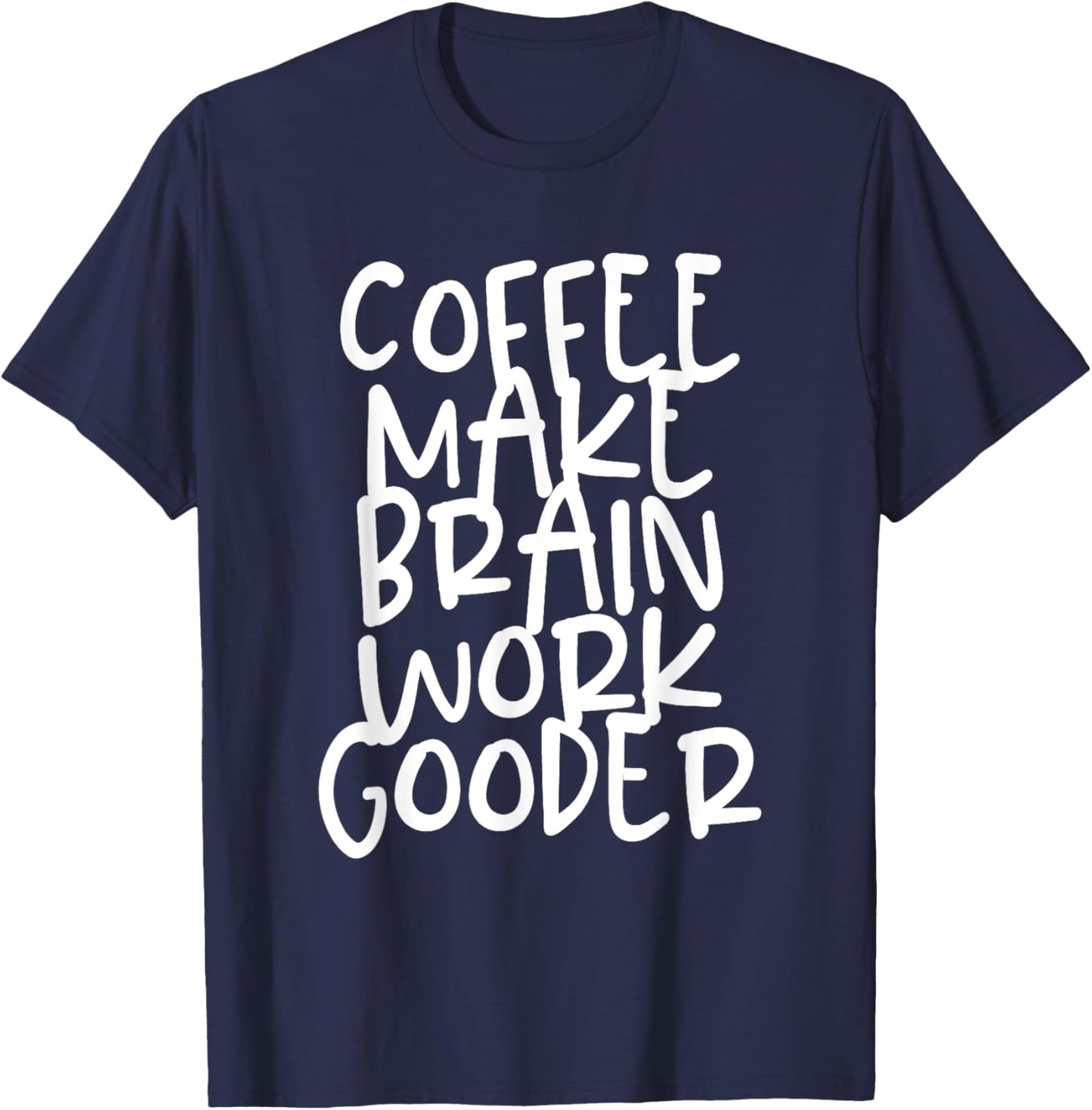 Coffee Make Brain Work Gooder Java Cafe Lover Fanatic Funny T-Shirt - T-Shirt | Navy